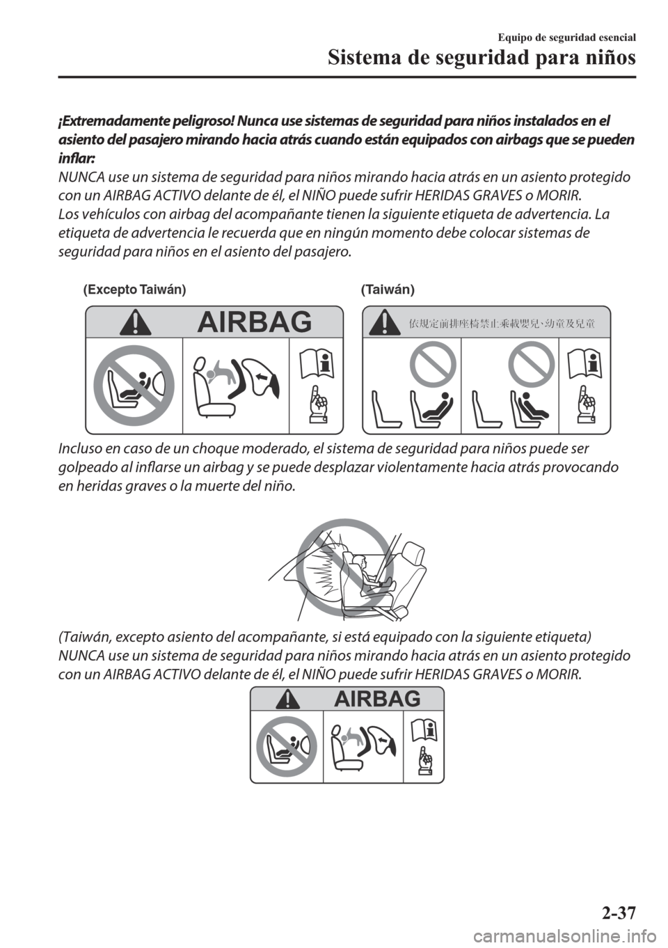 MAZDA MODEL 6 2018 Manual del propietario (in Spanish) ¡Extremadamente peligroso! Nunca use sistemas de seguridad para niños instalados en el
asiento del pasajero mirando hacia atrás cuando están equipados con airbags que se pueden
inflar:
NUNCA use u MAZDA MODEL 6 2018 Manual del propietario (in Spanish) ¡Extremadamente peligroso! Nunca use sistemas de seguridad para niños instalados en el
asiento del pasajero mirando hacia atrás cuando están equipados con airbags que se pueden
inflar:
NUNCA use u