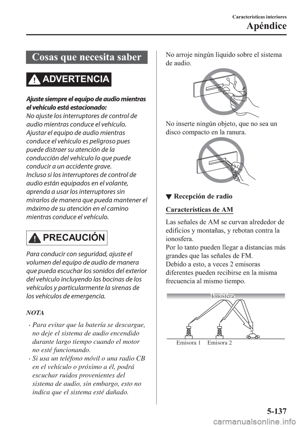 MAZDA MODEL 6 2018  Manual del propietario (in Spanish) �&�R�V�D�V��T�X�H��Q�H�F�H�V�L�W�D��V�D�E�H�U
�$��9�(�5�7�(�1�&�,�$
Ajuste siempre el equipo de audio mientras
el vehículo está estacionado:
No ajuste los interruptores de control de
audio mient