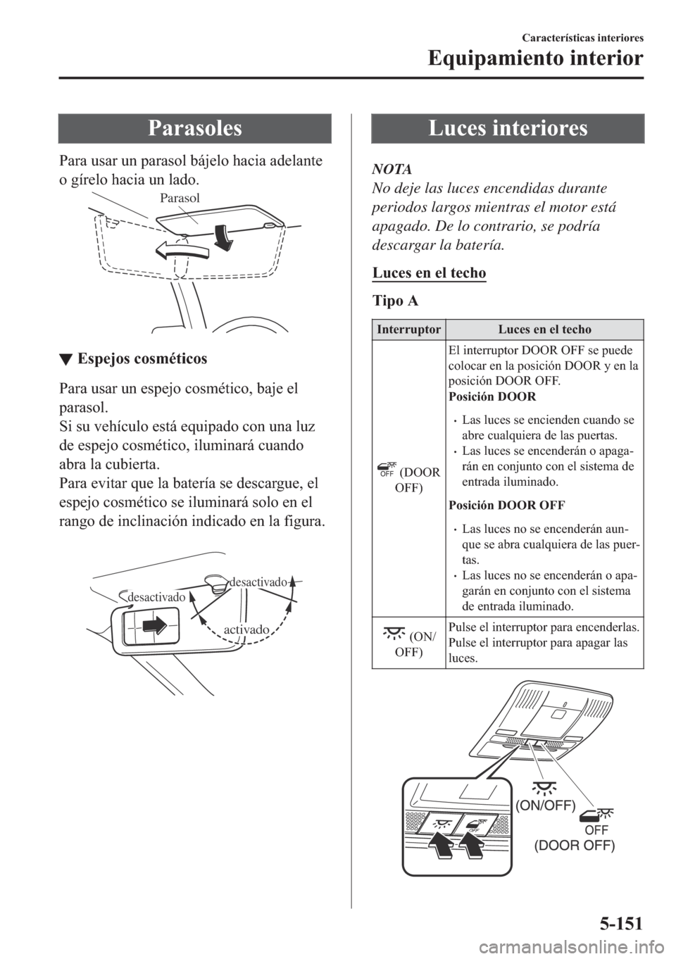 MAZDA MODEL 6 2018  Manual del propietario (in Spanish) �3�D�U�D�V�R�O�H�V
�3�D�U�D��X�V�D�U��X�Q��S�D�U�D�V�R�O��E�i�M�H�O�R��K�D�F�L�D��D�G�H�O�D�Q�W�H
�R��J�t�U�H�O�R��K�D�F�L�D��X�Q��O�D�G�R�
Parasol
▼▼�(�V�S�H�M�R�V��F�R�V�P�p�W�L�F�R�