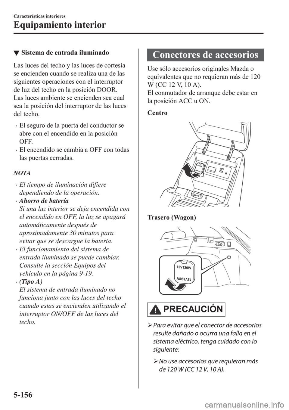 MAZDA MODEL 6 2018  Manual del propietario (in Spanish) ▼�6�L�V�W�H�P�D��G�H��H�Q�W�U�D�G�D��L�O�X�P�L�Q�D�G�R
�/�D�V��O�X�F�H�V��G�H�O��W�H�F�K�R��\��O�D�V��O�X�F�H�V��G�H��F�R�U�W�H�V�t�D
�V�H��H�Q�F�L�H�Q�G�H�Q��F�X�D�Q�G�R��V�H��U�H�D�