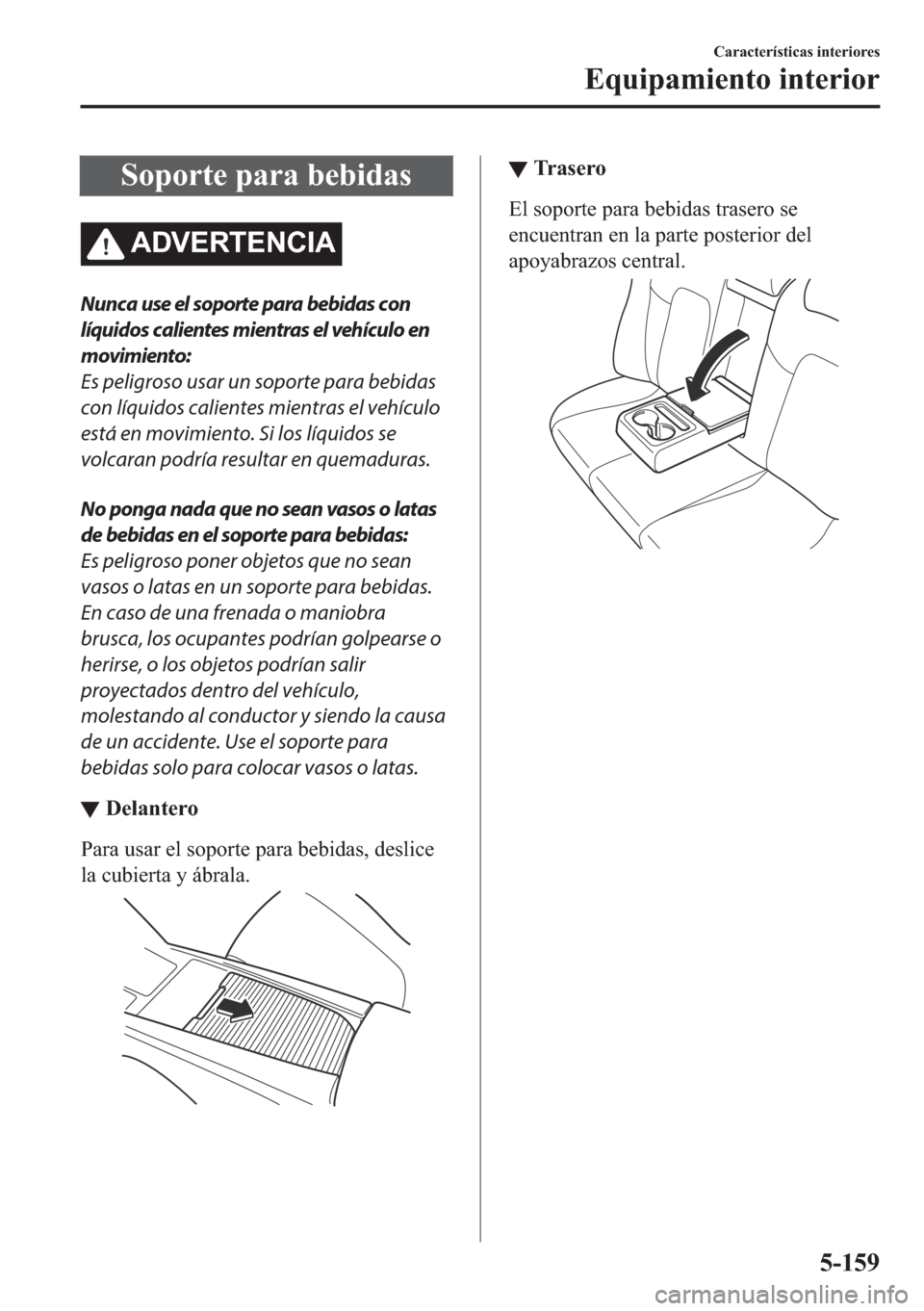 MAZDA MODEL 6 2018  Manual del propietario (in Spanish) �6�R�S�R�U�W�H��S�D�U�D��E�H�E�L�G�D�V
�$��9�(�5�7�(�1�&�,�$
Nunca use el soporte para bebidas con
líquidos calientes mientras el vehículo en
movimiento:
Es peligroso usar un soporte para bebidas