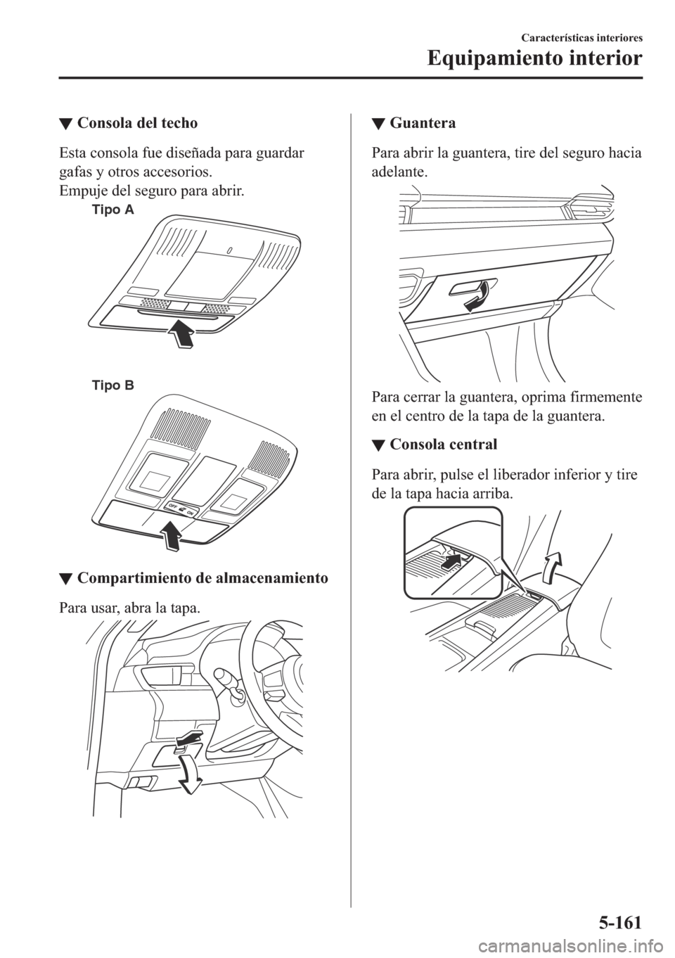 MAZDA MODEL 6 2018  Manual del propietario (in Spanish) ▼�&�R�Q�V�R�O�D��G�H�O��W�H�F�K�R
�(�V�W�D��F�R�Q�V�R�O�D��I�X�H��G�L�V�H�x�D�G�D��S�D�U�D��J�X�D�U�G�D�U
�J�D�I�D�V��\��R�W�U�R�V��D�F�F�H�V�R�U�L�R�V�
�(�P�S�X�M�H��G�H�O��V�H�J�X�U�R