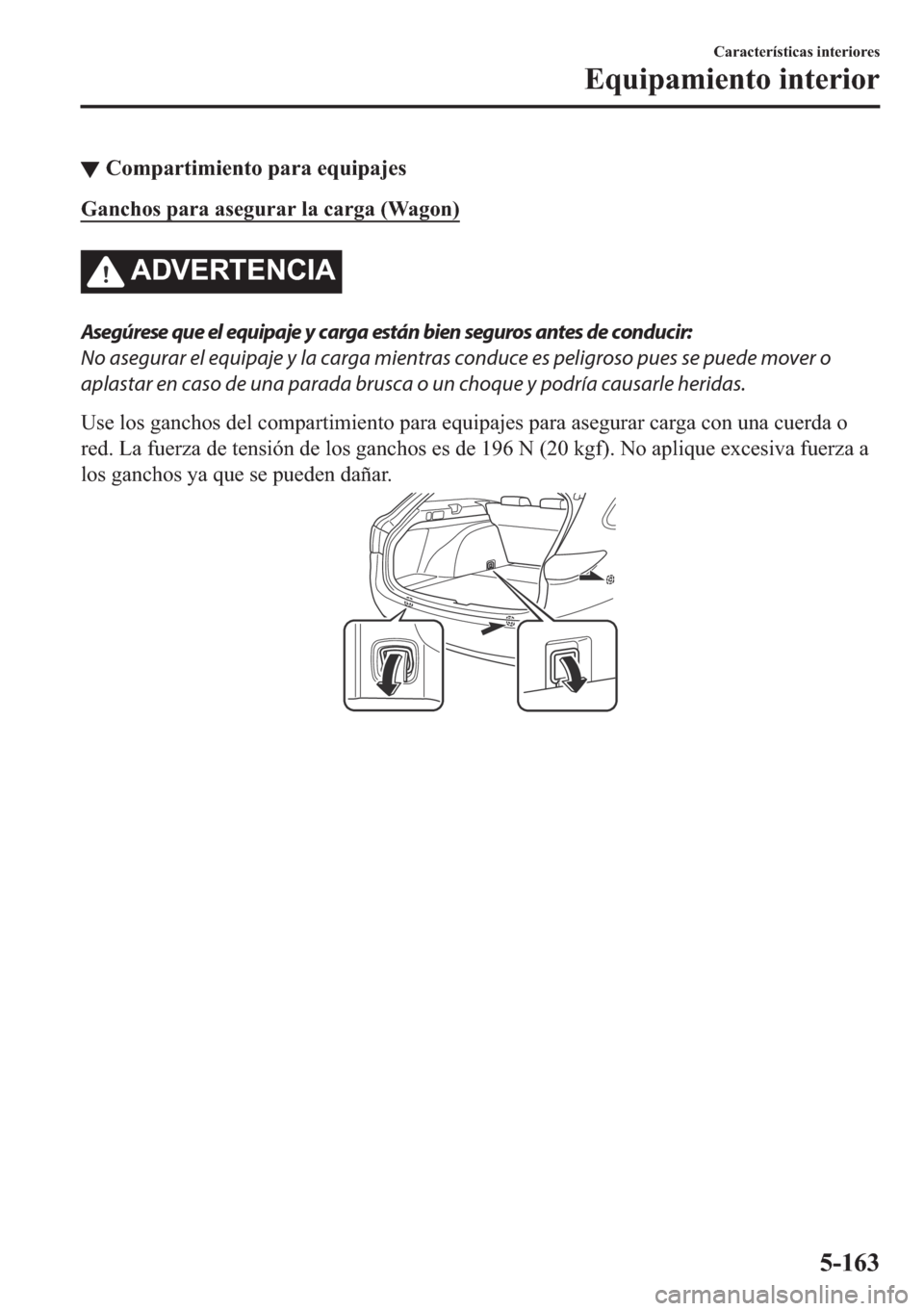 MAZDA MODEL 6 2018  Manual del propietario (in Spanish) ▼�&�R�P�S�D�U�W�L�P�L�H�Q�W�R��S�D�U�D��H�T�X�L�S�D�M�H�V
�*�D�Q�F�K�R�V��S�D�U�D��D�V�H�J�X�U�D�U��O�D��F�D�U�J�D���:�D�J�R�Q�
�$��9�(�5�7�(�1�&�,�$
Asegúrese que el equipaje y carga est