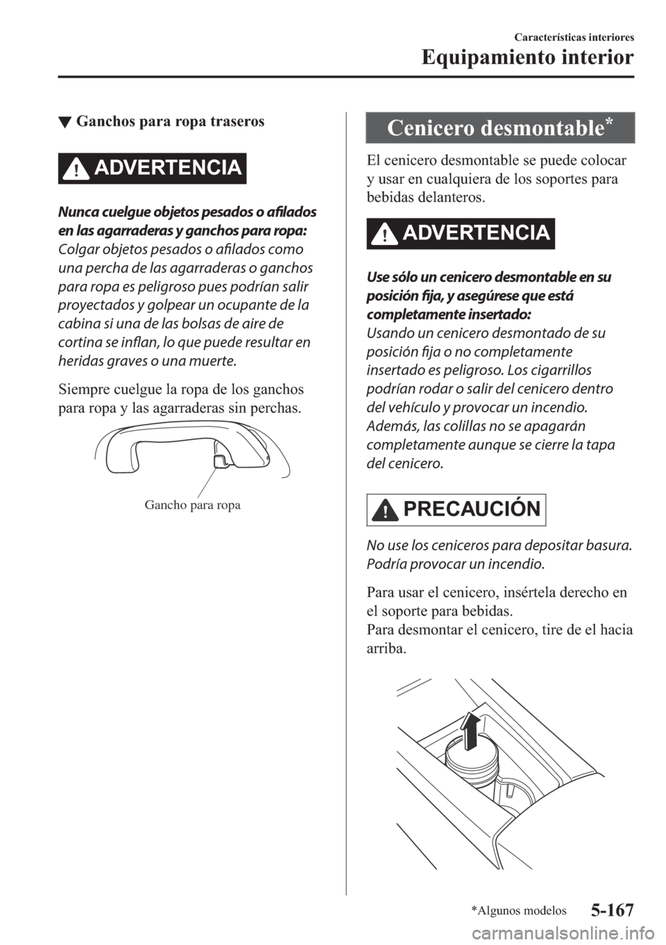 MAZDA MODEL 6 2018  Manual del propietario (in Spanish) ▼�*�D�Q�F�K�R�V��S�D�U�D��U�R�S�D��W�U�D�V�H�U�R�V
�$��9�(�5�7�(�1�&�,�$
Nunca cuelgue objetos pesados o 
afilados
en las agarraderas y ganchos para ropa:
Colgar objetos pesados o 
afilados como