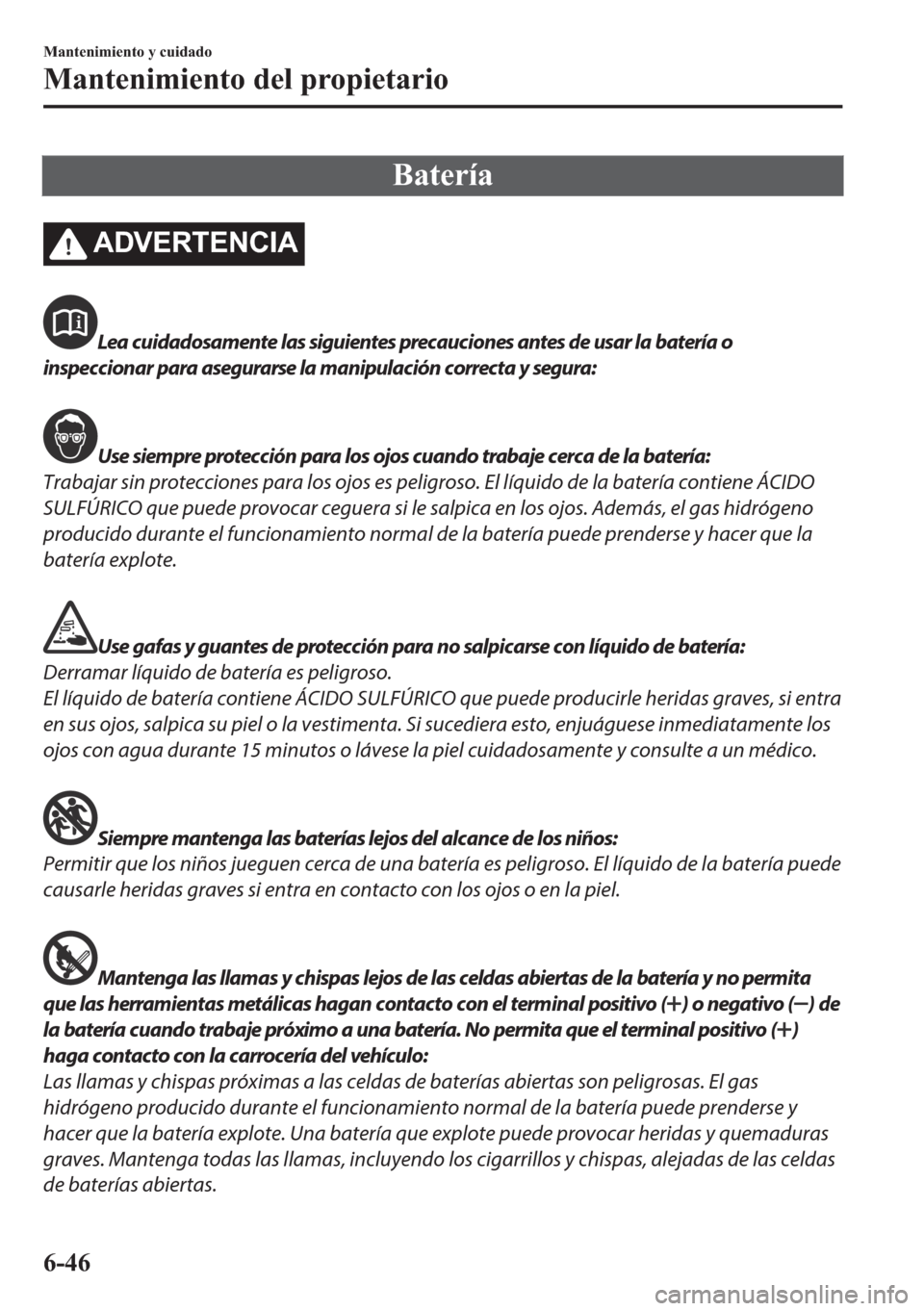 MAZDA MODEL 6 2018  Manual del propietario (in Spanish) �%�D�W�H�U�t�D
�$��9�(�5�7�(�1�&�,�$
Lea cuidadosamente las siguientes precauciones antes de usar la batería o
inspeccionar para asegurarse la manipulación correcta y segura:
Use siempre protecció