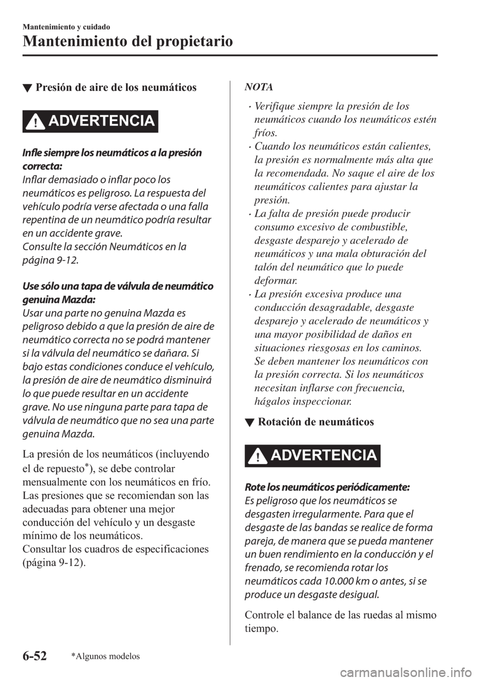 MAZDA MODEL 6 2018  Manual del propietario (in Spanish) ▼�3�U�H�V�L�y�Q��G�H��D�L�U�H��G�H��O�R�V��Q�H�X�P�i�W�L�F�R�V
�$��9�(�5�7�(�1�&�,�$
Infle siempre los neumáticos a la presión
correcta:
Inflar demasiado o 
inflar poco los
neumáticos es pe
