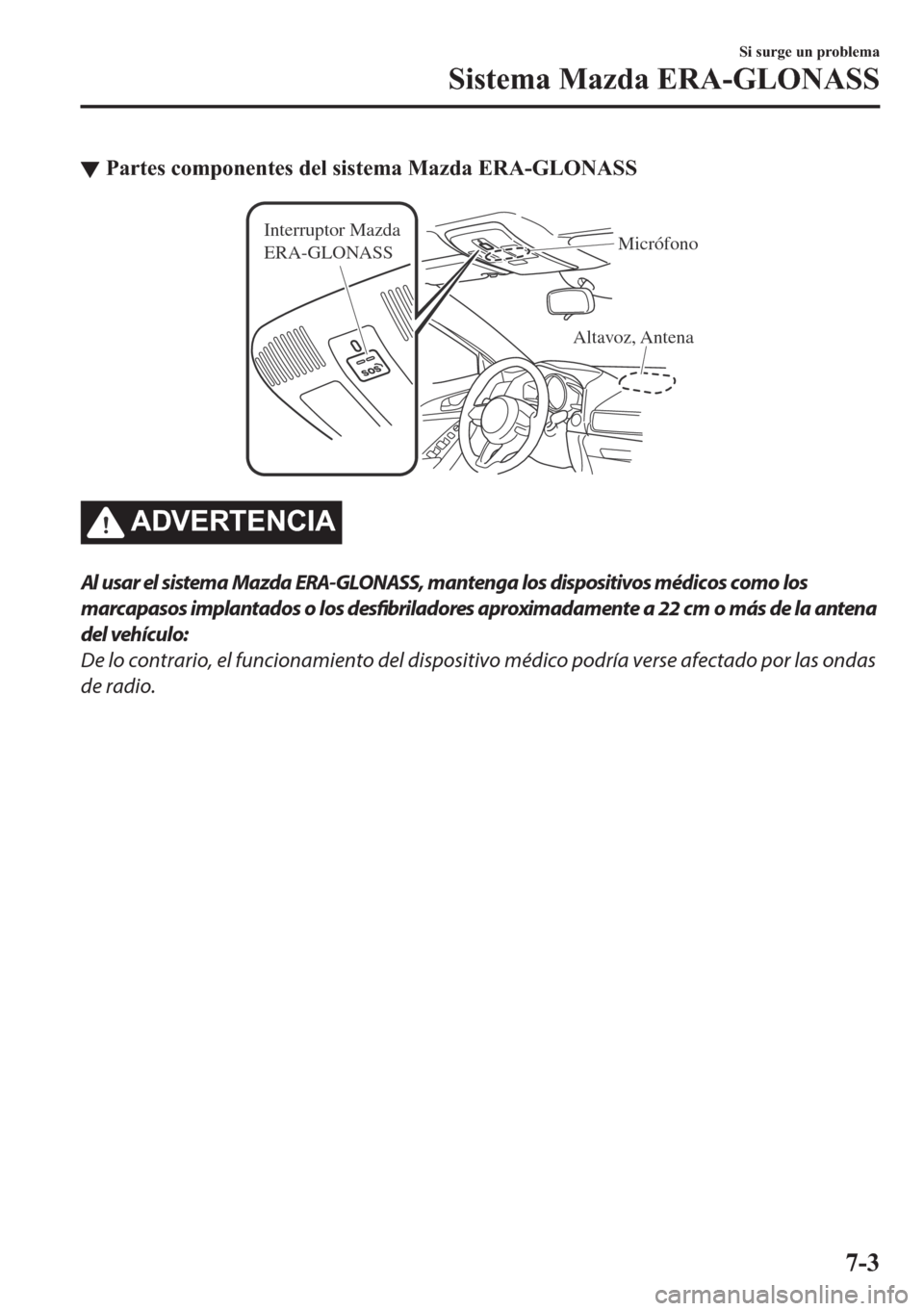 MAZDA MODEL 6 2018  Manual del propietario (in Spanish) ▼�3�D�U�W�H�V��F�R�P�S�R�Q�H�Q�W�H�V��G�H�O��V�L�V�W�H�P�D��0�D�]�G�D��(�5�$��*�/�2�1�$�6�6
Altavoz, Antena Interruptor Mazda 
ERA-GLONASSMicrófono
�$��9�(�5�7�(�1�&�,�$
Al usar el sistema M