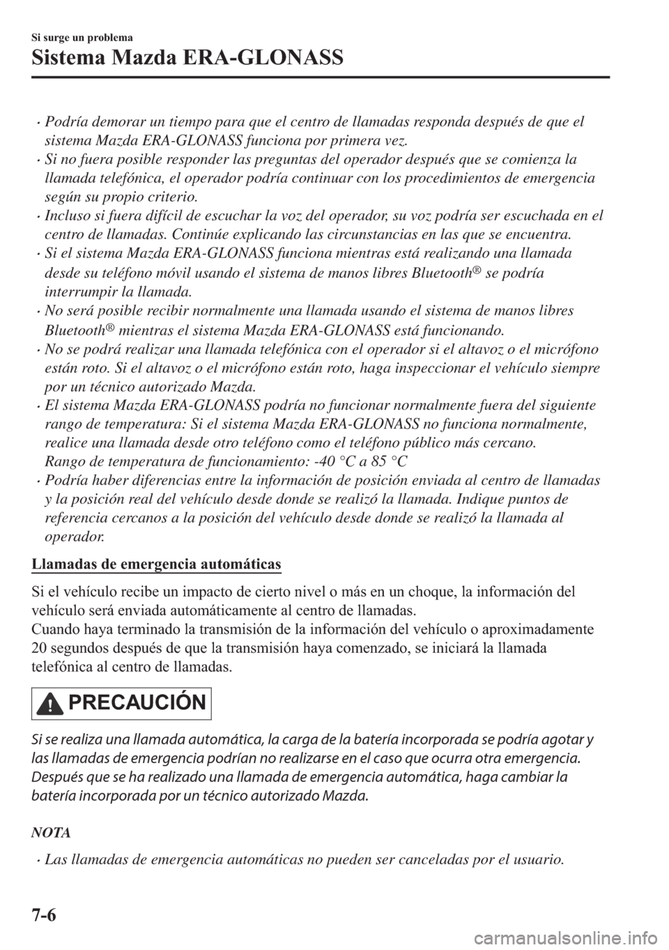 MAZDA MODEL 6 2018  Manual del propietario (in Spanish) •Podría demorar un tiempo para que el centro de llamadas responda después de que el
sistema Mazda ERA-GLONASS funciona por primera vez.
•Si no fuera posible responder las preguntas del operador 