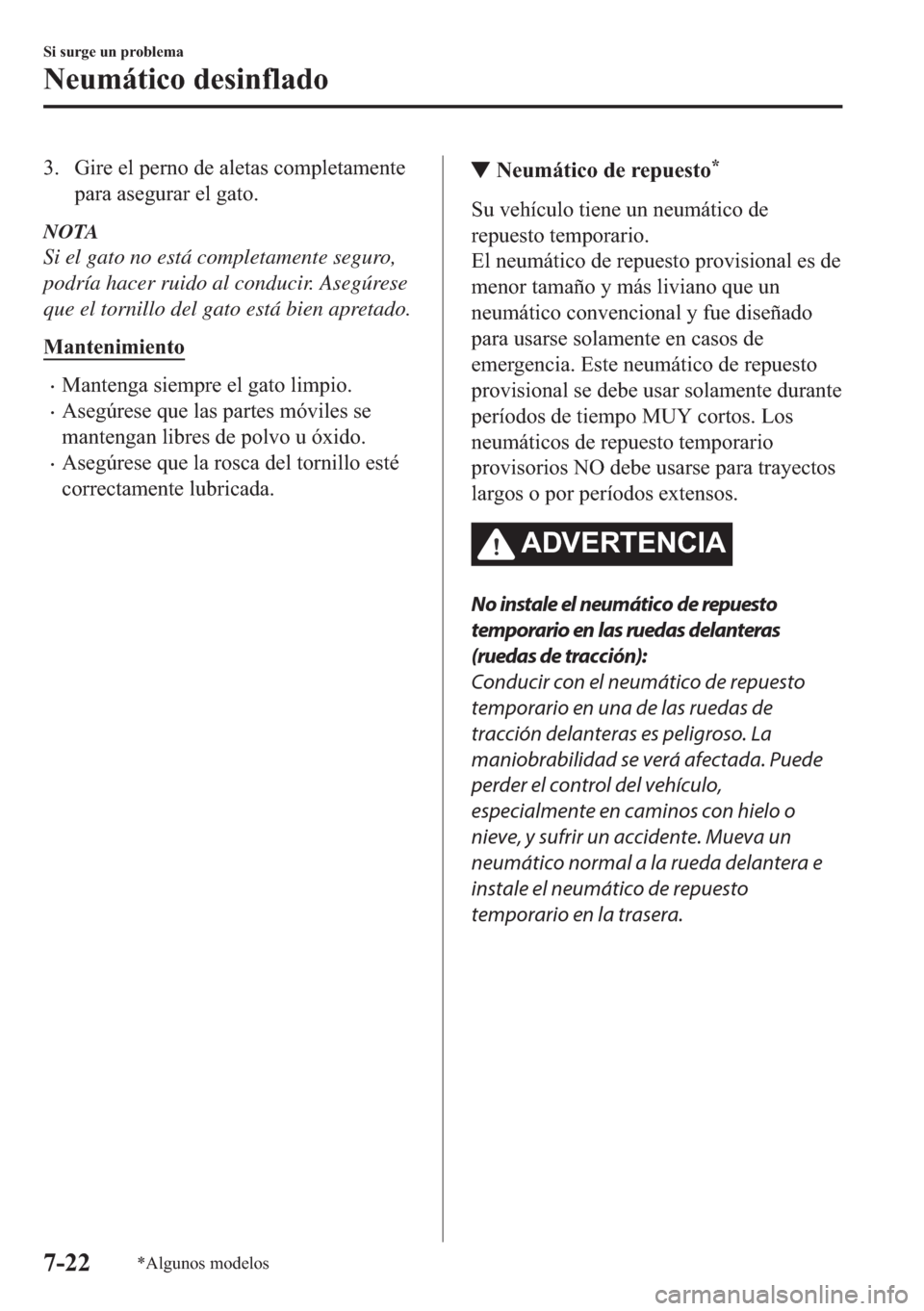 MAZDA MODEL 6 2018  Manual del propietario (in Spanish) �� �*�L�U�H��H�O��S�H�U�Q�R��G�H��D�O�H�W�D�V��F�R�P�S�O�H�W�D�P�H�Q�W�H
�S�D�U�D��D�V�H�J�X�U�D�U��H�O��J�D�W�R�
NOTA
Si el gato no está completamente seguro,
podría hacer ruido al condu