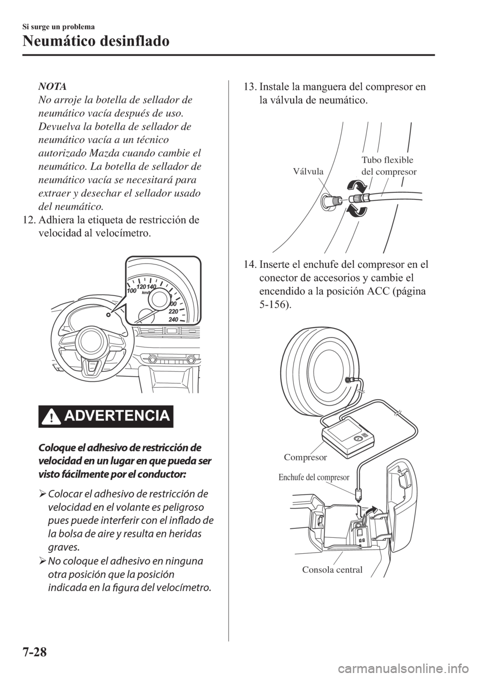 MAZDA MODEL 6 2018  Manual del propietario (in Spanish) NOTA
No arroje la botella de sellador de
neumático vacía después de uso.
Devuelva la botella de sellador de
neumático vacía a un técnico
autorizado Mazda cuando cambie el
neumático. La botella 