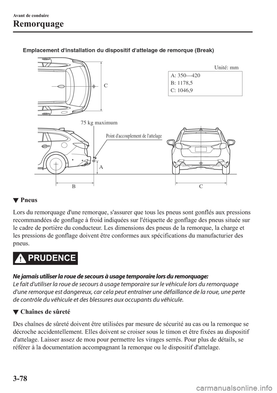 MAZDA MODEL 6 2018  Manuel du propriétaire (in French) C
Unité: mm
A
BCA: 350—420
B: 1178,5
C: 1046,9 Emplacement dinstallation du dispositif dattelage de remorque (Break)
75 kg maximum
Point daccouplement de lattelage
▼▼�3�Q�H�X�V
�/�R�U�V��G