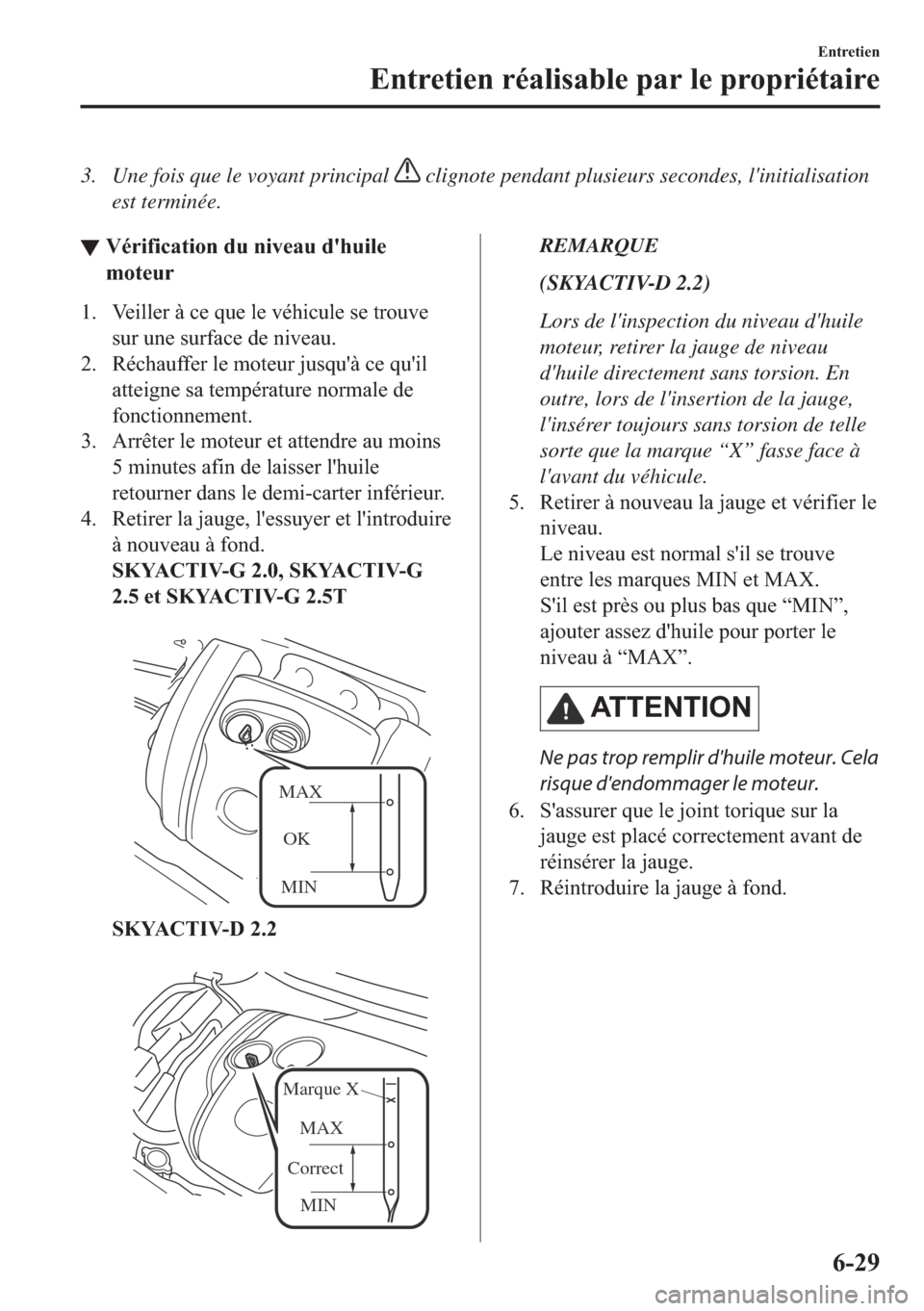 MAZDA MODEL 6 2018  Manuel du propriétaire (in French) 3. Une fois que le voyant principal  clignote pendant plusieurs secondes, linitialisation
est terminée.
▼�9�p�U�L�I�L�F�D�W�L�R�Q��G�X��Q�L�Y�H�D�X��G�
�K�X�L�O�H
�P�R�W�H�X�U
�� �9�H�L�O�O�H