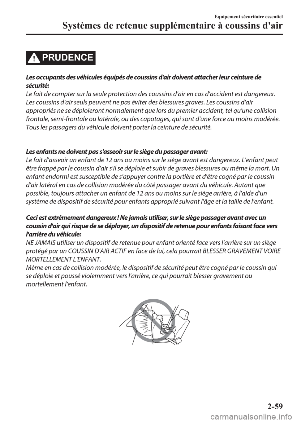 MAZDA MODEL 6 2018  Manuel du propriétaire (in French) �3�5�8��(�1�&�(
Les occupants des véhicules équipés de coussins dair doivent attacher leur ceinture de
sécurité:
Le fait de compter sur la seule protection des coussins dair en cas daccident 
