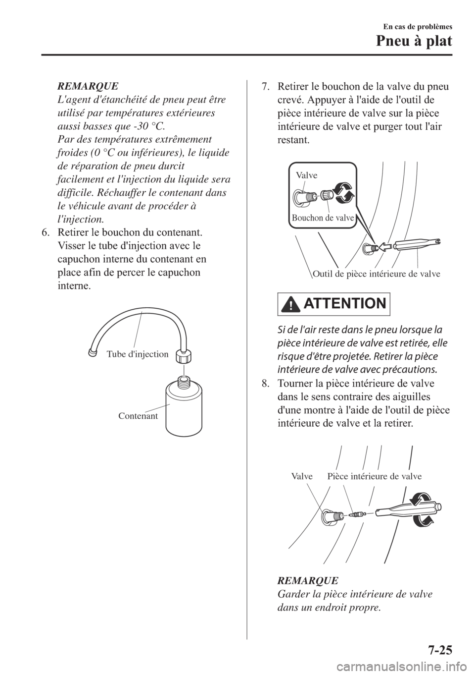 MAZDA MODEL 6 2018  Manuel du propriétaire (in French) REMARQUE
Lagent détanchéité de pneu peut être
utilisé par températures extérieures
aussi basses que -30 °C.
Par des températures extrêmement
froides (0 °C ou inférieures), le liquide
de 
