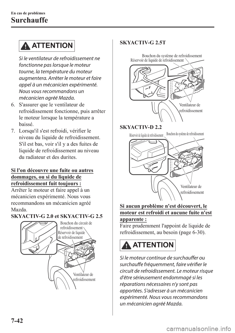 MAZDA MODEL 6 2018  Manuel du propriétaire (in French) �$�7�7�(�1�7�,�2�1
Si le ventilateur de refroidissement ne
fonctionne pas lorsque le moteur
tourne, la température du moteur
augmentera. Arrêter le moteur et faire
appel à un mécanicien expérimen