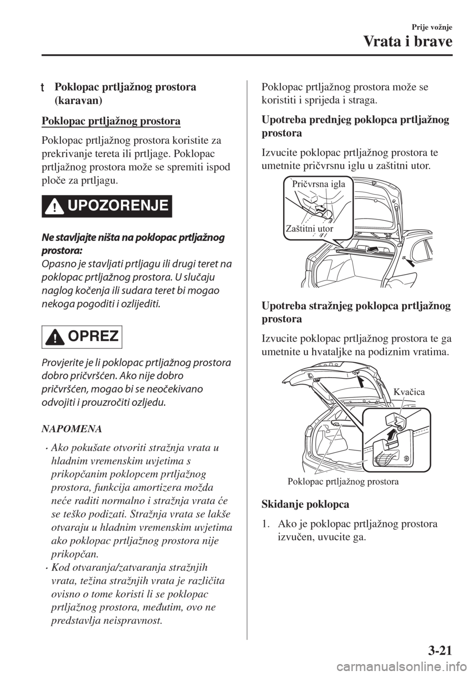 MAZDA MODEL 6 2018  Upute za uporabu (in Croatian) tPoklopac prtljažnog prostora
(karavan)
Poklopac prtljažnog prostora
Poklopac prtljažnog prostora koristite za
prekrivanje tereta ili prtljage. Poklopac
prtljažnog prostora može se spremiti ispod