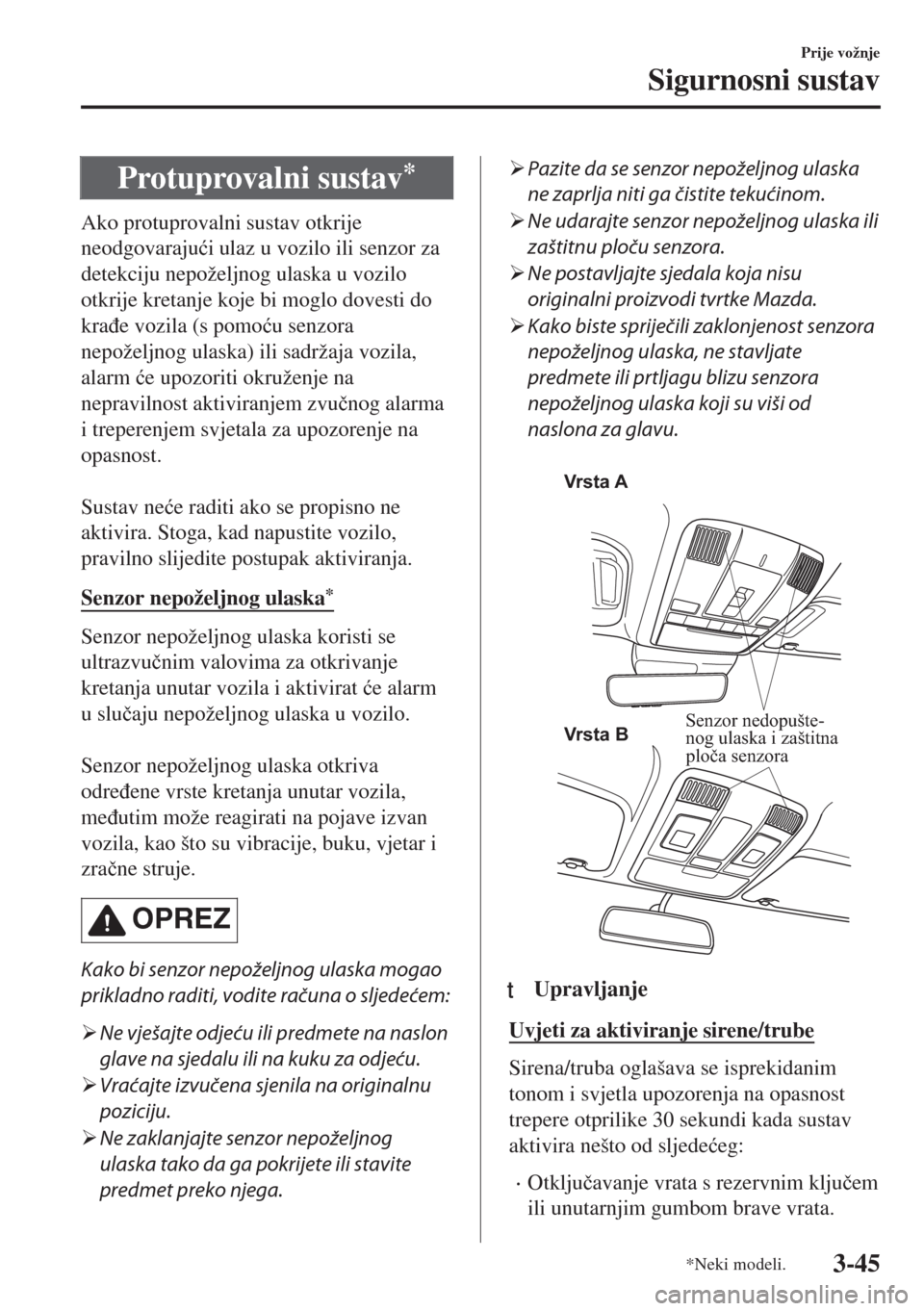 MAZDA MODEL 6 2018  Upute za uporabu (in Croatian) Protuprovalni sustav*
Ako protuprovalni sustav otkrije
neodgovaraju�üi ulaz u vozilo ili senzor za
detekciju nepoželjnog ulaska u vozilo
otkrije kretanje koje bi moglo dovesti do
kra�ÿe vozila (s p