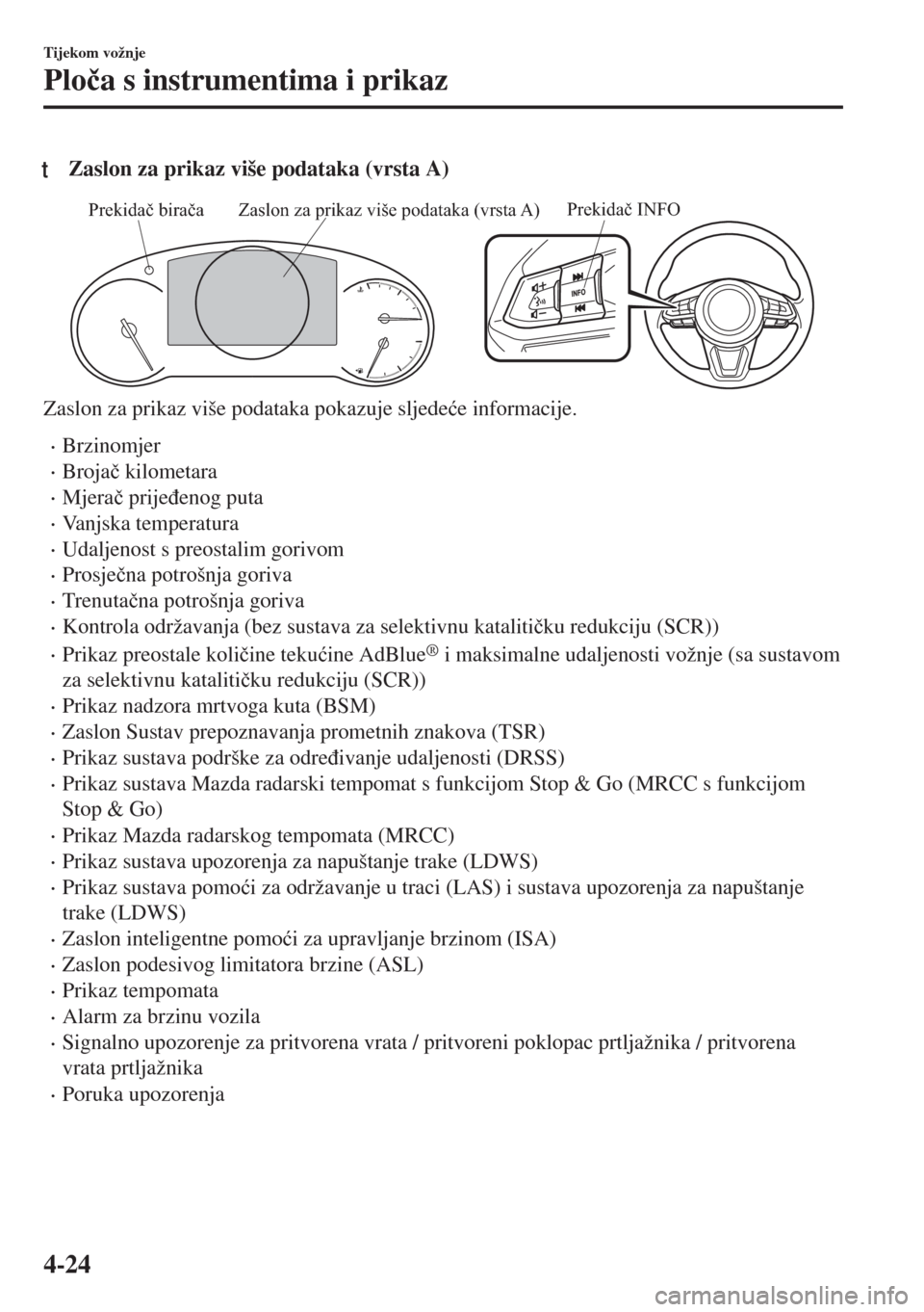 MAZDA MODEL 6 2018  Upute za uporabu (in Croatian) tZaslon za prikaz više podataka (vrsta A)
Prekidač INFOZaslon za prikaz više podataka (vrsta A) Prekidač birača
Zaslon za prikaz više podataka pokazuje sljede�üe informacije.
•Brzinomjer
•B
