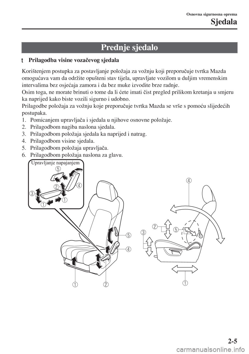 MAZDA MODEL 6 2018  Upute za uporabu (in Croatian) Prednje sjedalo
tPrilagodba visine voza�þevog sjedala
Korištenjem postupka za postavljanje položaja za vožnju koji preporu�þuje tvrtka Mazda
omogu�üava vam da održite opušteni stav tijela, upr