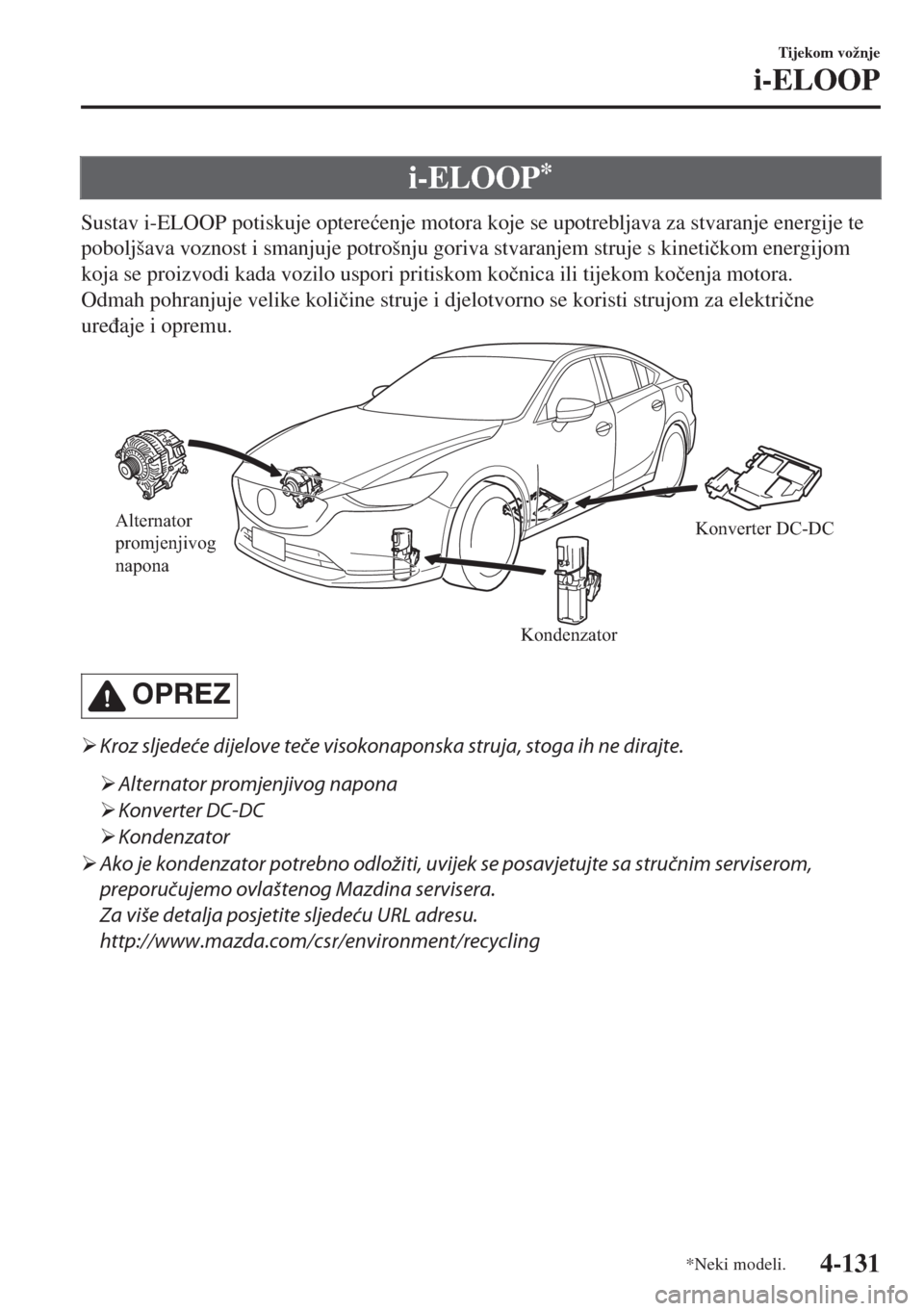 MAZDA MODEL 6 2018  Upute za uporabu (in Croatian) i-ELOOP*
Sustav i-ELOOP potiskuje optere�üenje motora koje se upotrebljava za stvaranje energije te
poboljšava voznost i smanjuje potrošnju goriva stvaranjem struje s kineti�þkom energijom
koja se
