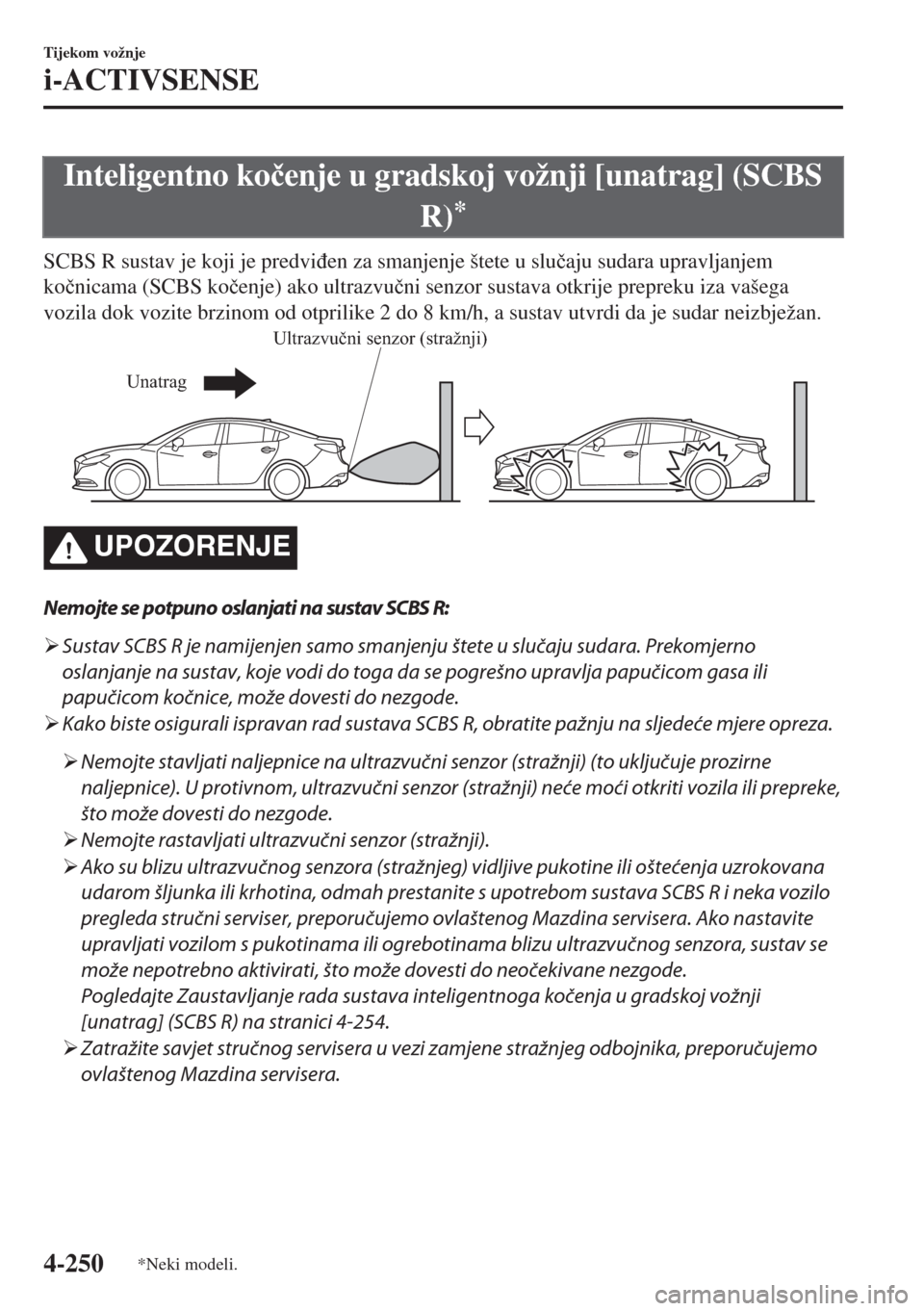 MAZDA MODEL 6 2018  Upute za uporabu (in Croatian) Inteligentno ko�þenje u gradskoj vožnji [unatrag] (SCBS
R)
*
SCBS R sustav je koji je predvi�ÿen za smanjenje štete u slu�þaju sudara upravljanjem
ko�þnicama (SCBS ko�þenje) ako ultrazvu�þni s