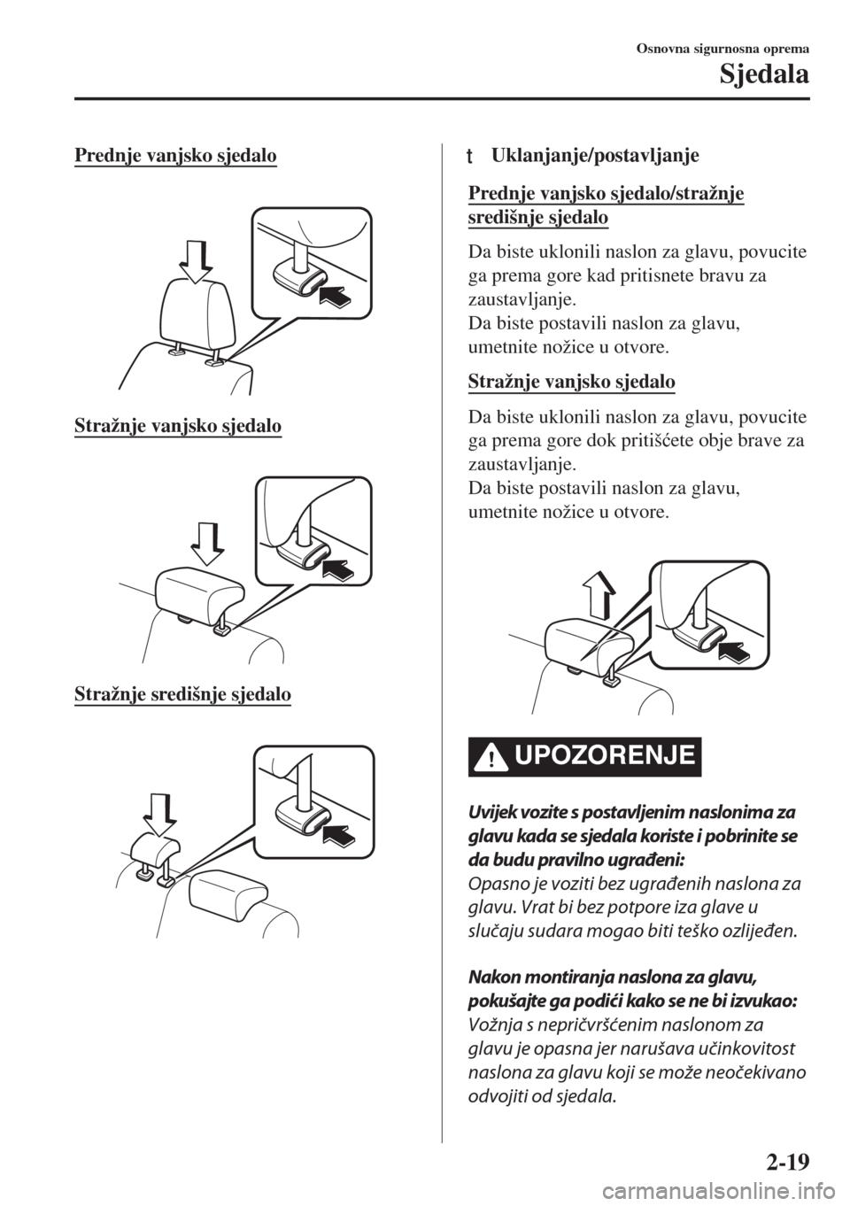 MAZDA MODEL 6 2018  Upute za uporabu (in Croatian) Prednje vanjsko sjedalo
 
Stražnje vanjsko sjedalo
 
Stražnje središnje sjedalo
 
ttUklanjanje/postavljanje
Prednje vanjsko sjedalo/stražnje
središnje sjedalo
Da biste uklonili naslon za glavu, p
