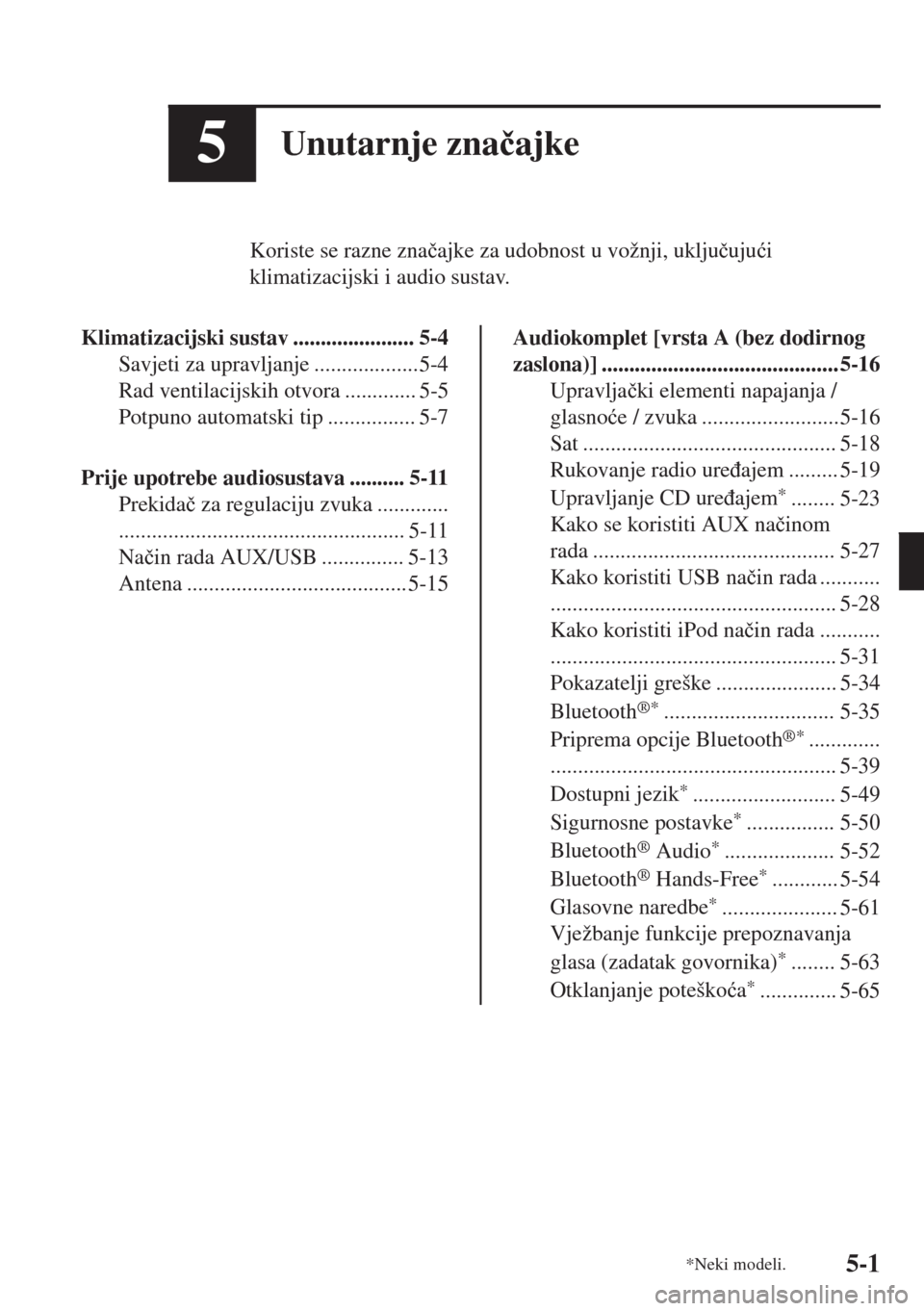MAZDA MODEL 6 2018  Upute za uporabu (in Croatian) 5Unutarnje zna�þajke
Koriste se razne zna�þajke za udobnost u vožnji, uklju�þuju�üi
klimatizacijski i audio sustav.
Klimatizacijski sustav ...................... 5-4
Savjeti za upravljanje ......