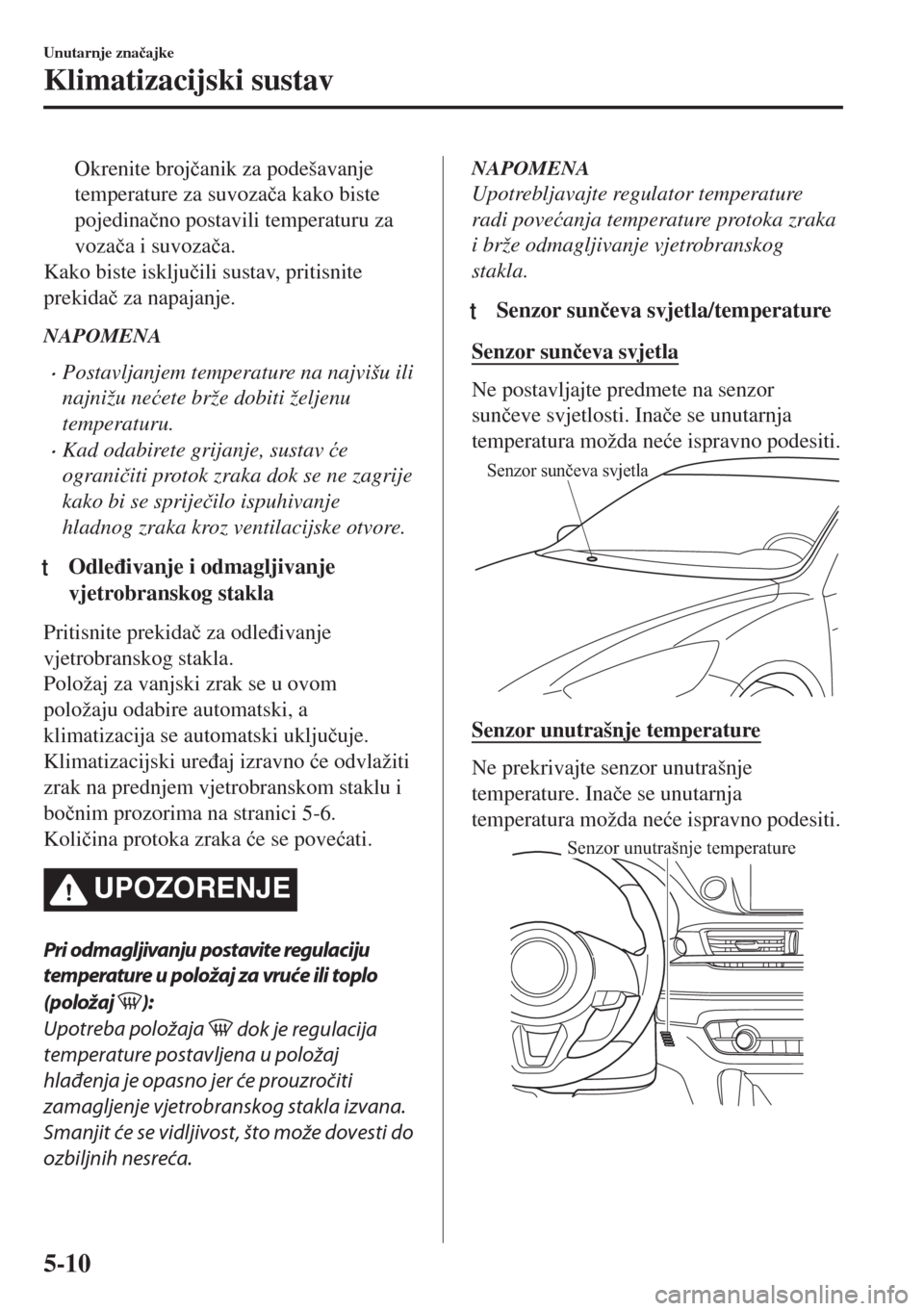 MAZDA MODEL 6 2018  Upute za uporabu (in Croatian) Okrenite broj�þanik za podešavanje
temperature za suvoza�þa kako biste
pojedina�þno postavili temperaturu za
voza�þa i suvoza�þa.
Kako biste isklju�þili sustav, pritisnite
prekida�þ za napajan