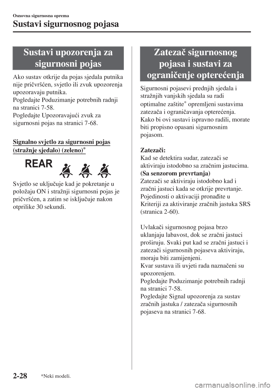 MAZDA MODEL 6 2018  Upute za uporabu (in Croatian) Sustavi upozorenja za
sigurnosni pojas
Ako sustav otkrije da pojas sjedala putnika
nije pri�þvrš�üen, svjetlo ili zvuk upozorenja
upozoravaju putnika.
Pogledajte Poduzimanje potrebnih radnji
na str