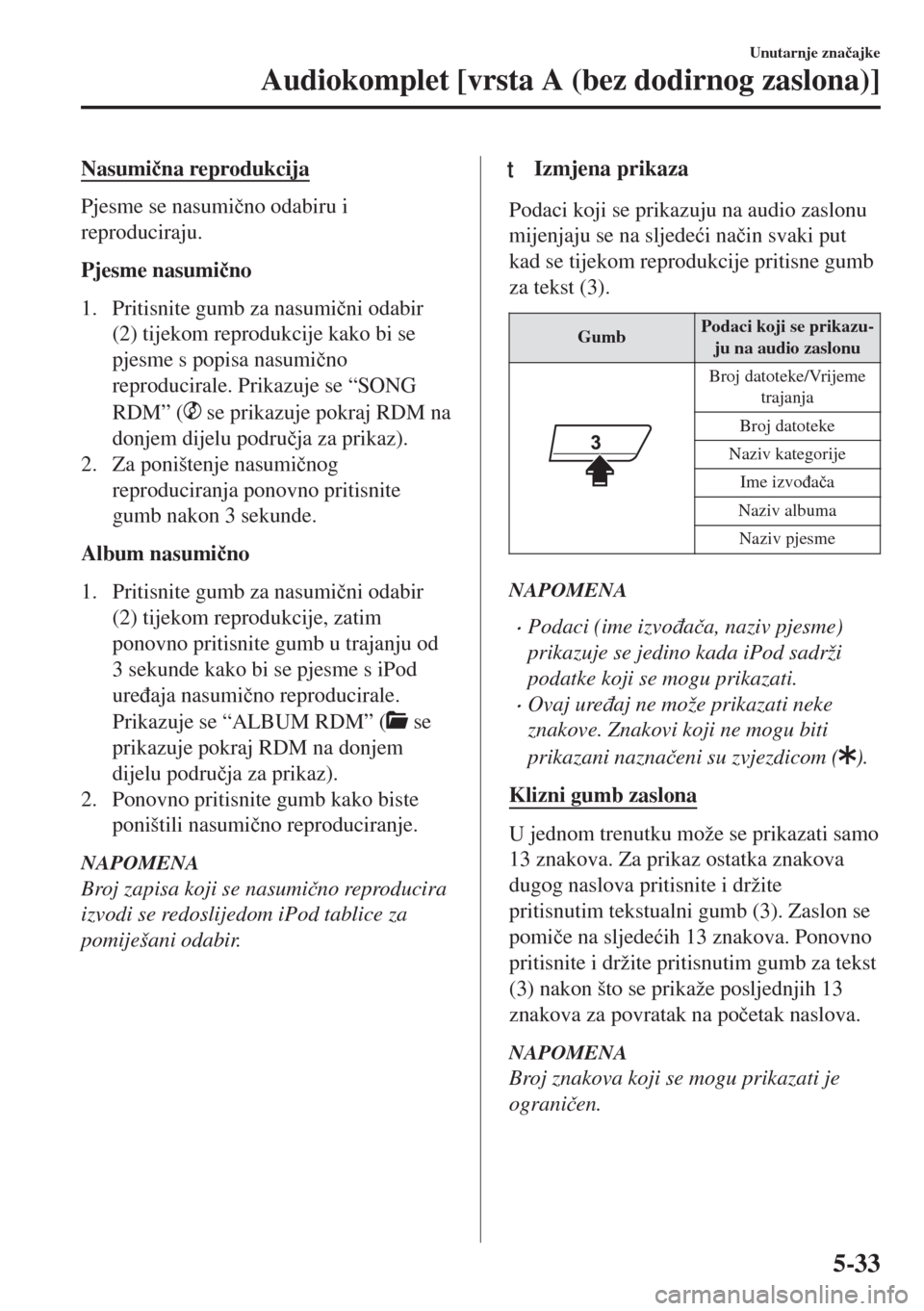 MAZDA MODEL 6 2018  Upute za uporabu (in Croatian) Nasumi�þna reprodukcija
Pjesme se nasumi�þno odabiru i
reproduciraju.
Pjesme nasumi�þno
1. Pritisnite gumb za nasumi�þni odabir
(2) tijekom reprodukcije kako bi se
pjesme s popisa nasumi�þno
repr