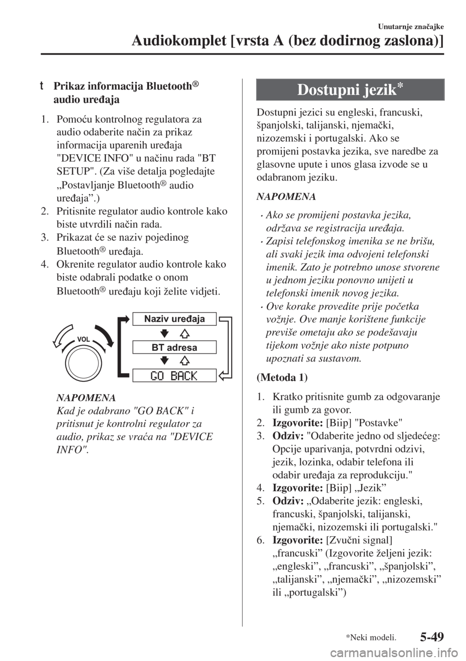 MAZDA MODEL 6 2018  Upute za uporabu (in Croatian) tPrikaz informacija Bluetooth®
audio ure�ÿaja
1. Pomo�üu kontrolnog regulatora za
audio odaberite na�þin za prikaz
informacija uparenih ure�ÿaja
"DEVICE INFO" u na�þinu rada "BT
SETUP". (Za viš