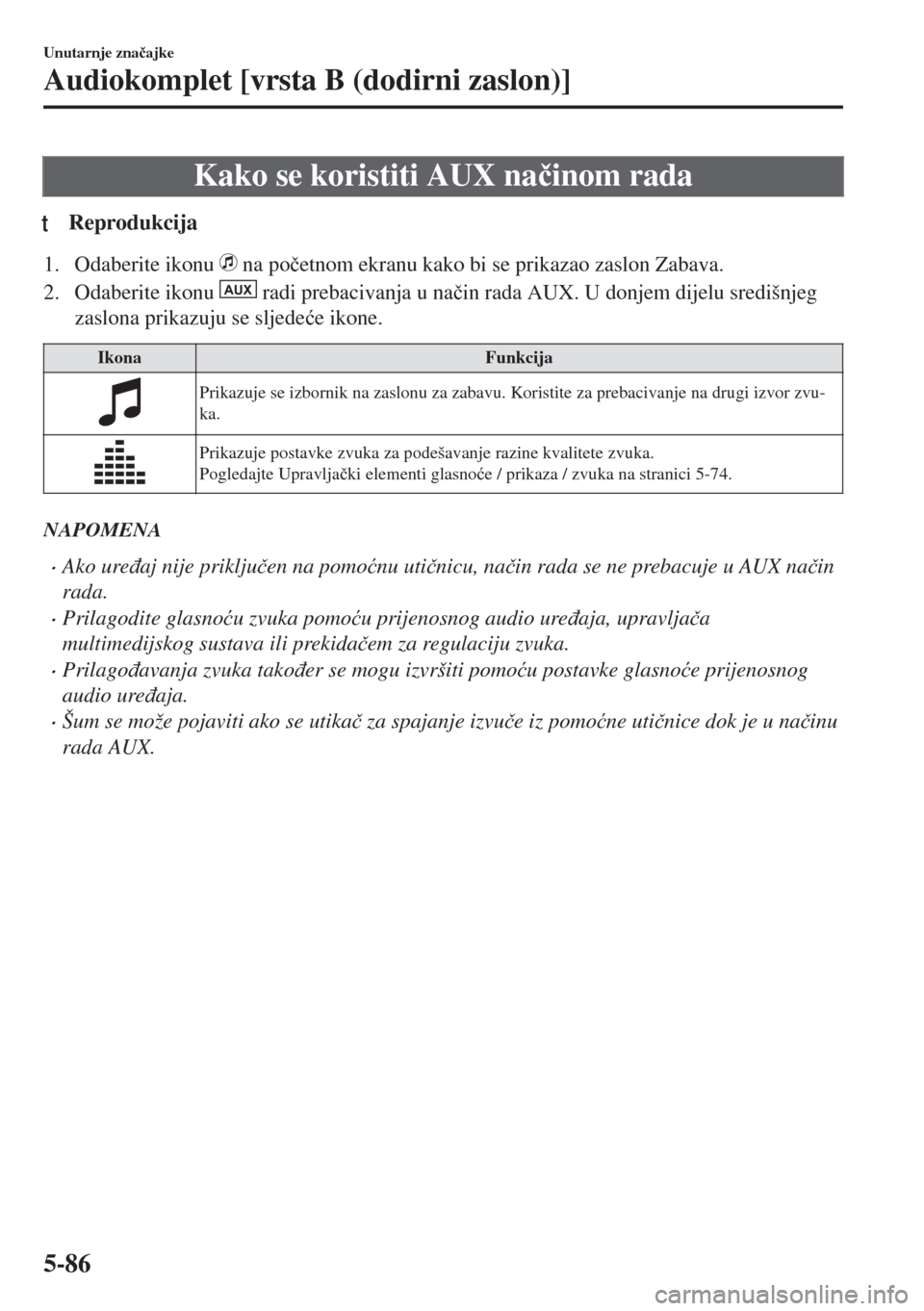 MAZDA MODEL 6 2018  Upute za uporabu (in Croatian) Kako se koristiti AUX na�þinom rada
tReprodukcija
1. Odaberite ikonu  na po�þetnom ekranu kako bi se prikazao zaslon Zabava.
2. Odaberite ikonu 
AUX radi prebacivanja u na�þin rada AUX. U donjem di