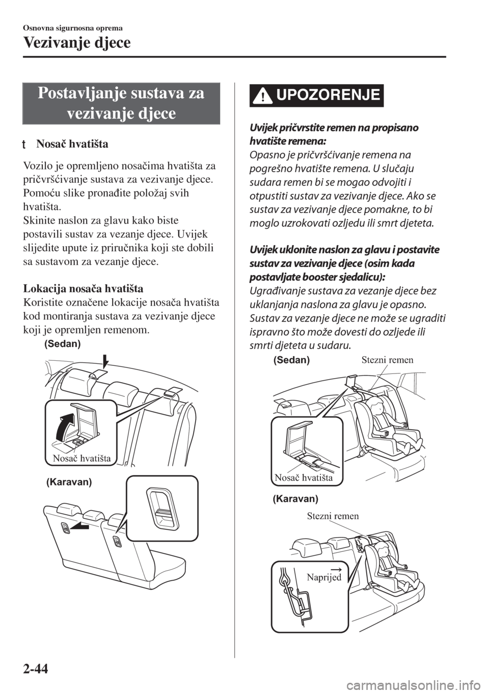 MAZDA MODEL 6 2018  Upute za uporabu (in Croatian) Postavljanje sustava za
vezivanje djece
tNosa�þ hvatišta
Vozilo je opremljeno nosa�þima hvatišta za
pri�þvrš�üivanje sustava za vezivanje djece.
Pomo�üu slike prona�ÿite položaj svih
hvatiš