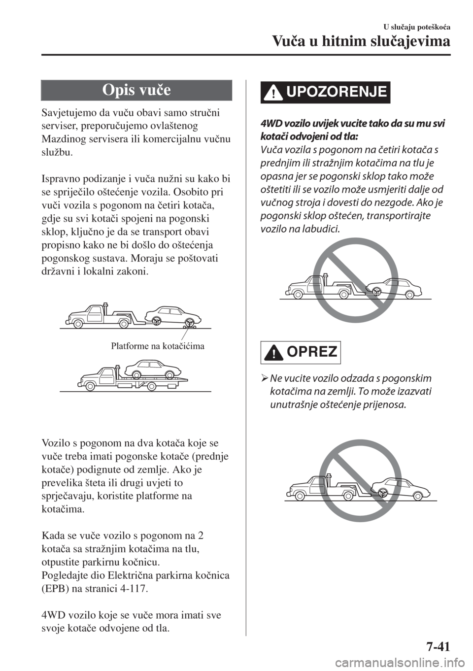 MAZDA MODEL 6 2018  Upute za uporabu (in Croatian) Opis vu�þe
Savjetujemo da vu�þu obavi samo stru�þni
serviser, preporu�þujemo ovlaštenog
Mazdinog servisera ili komercijalnu vu�þnu
službu.
 
Ispravno podizanje i vu�þa nužni su kako bi
se spr