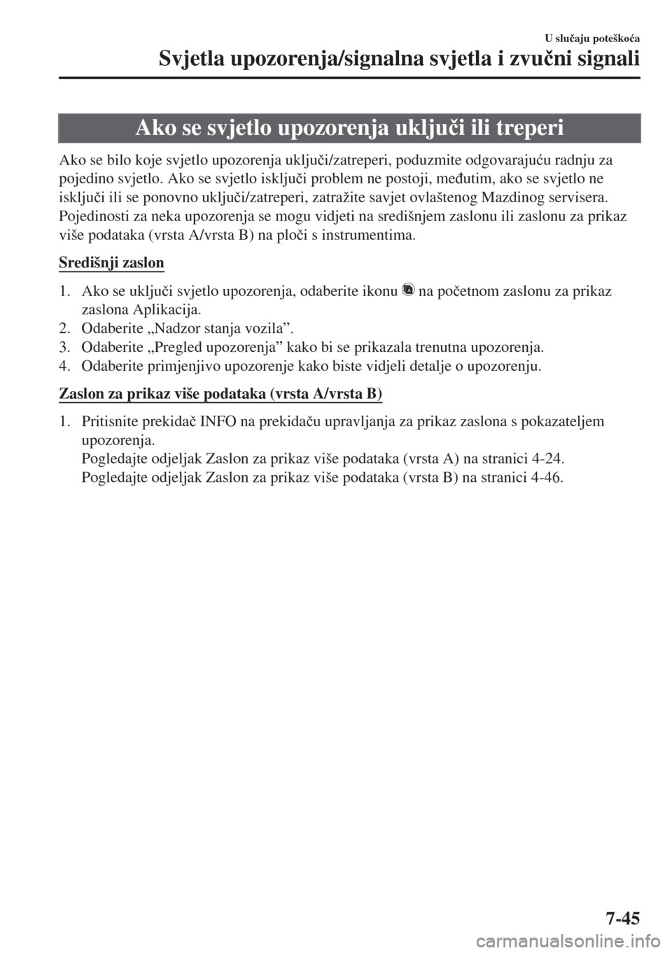 MAZDA MODEL 6 2018  Upute za uporabu (in Croatian) Ako se svjetlo upozorenja uklju�þi ili treperi
Ako se bilo koje svjetlo upozorenja uklju�þi/zatreperi, poduzmite odgovaraju�üu radnju za
pojedino svjetlo. Ako se svjetlo isklju�þi problem ne posto