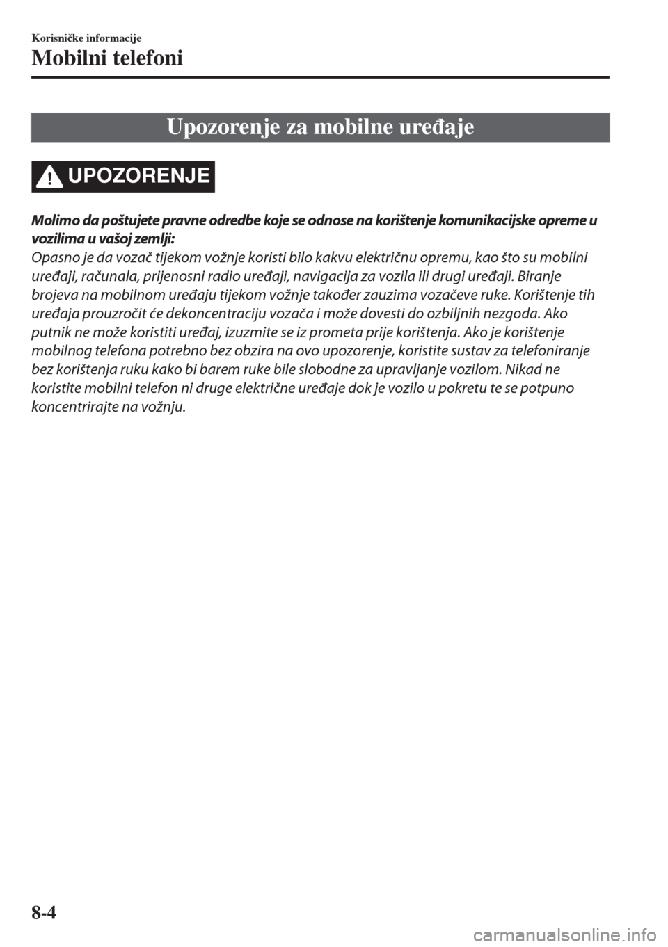 MAZDA MODEL 6 2018  Upute za uporabu (in Croatian) Upozorenje za mobilne ure�ÿaje
UPOZORENJE
Molim o da poštujete pravn e odredbe koje se odn ose na korišten je kom unikac ijske oprem e u
vozilima u vašoj zemlji:
Opasno je da vozač tijekom vožnj