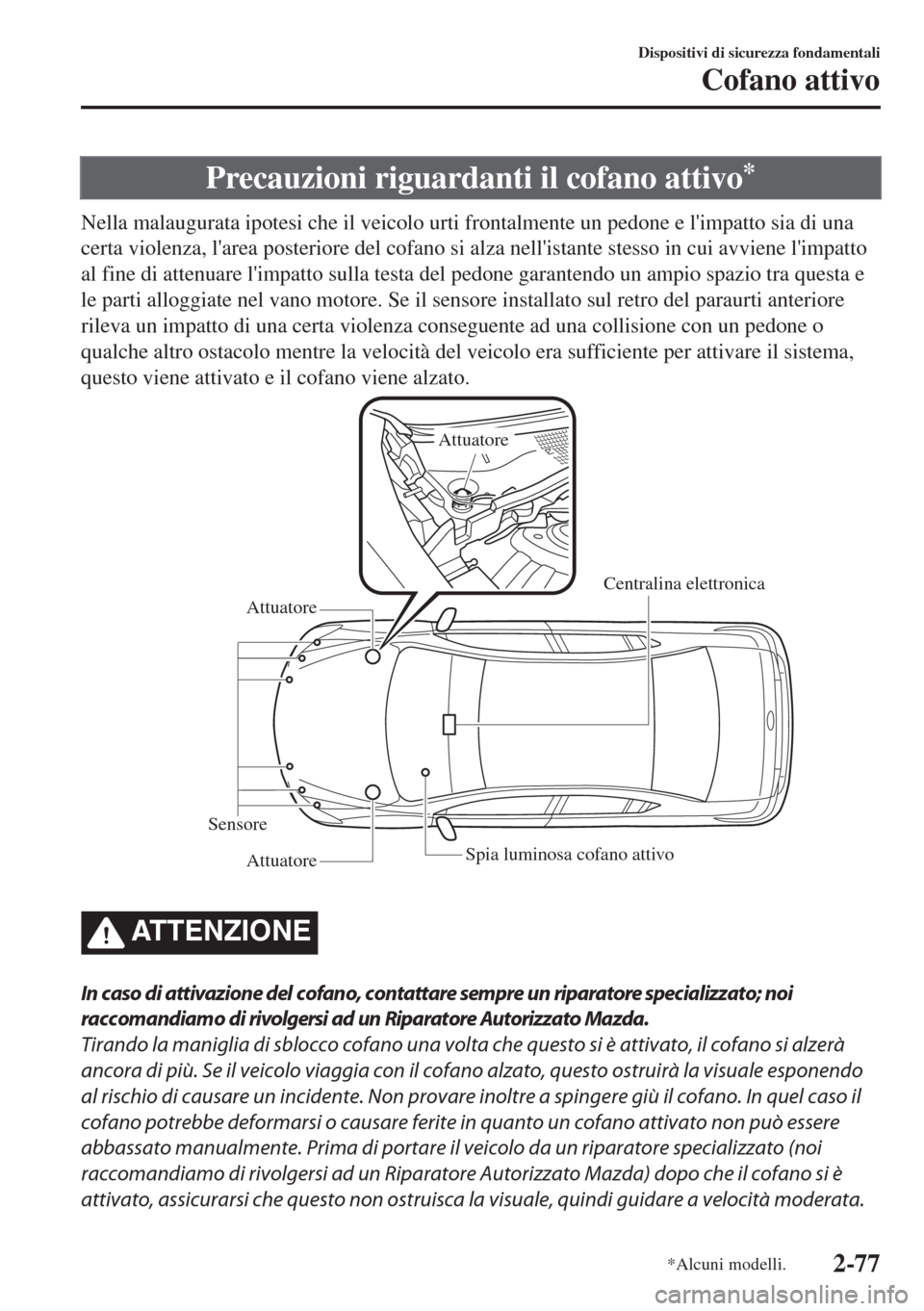 MAZDA MODEL 6 2018 Manuale del proprietario (in Italian) Precauzioni riguardanti il cofano attivo*
Nella malaugurata ipotesi che il veicolo urti frontalmente un pedone e limpatto sia di una
certa violenza, larea posteriore del cofano si alza nellistante MAZDA MODEL 6 2018 Manuale del proprietario (in Italian) Precauzioni riguardanti il cofano attivo*
Nella malaugurata ipotesi che il veicolo urti frontalmente un pedone e limpatto sia di una
certa violenza, larea posteriore del cofano si alza nellistante