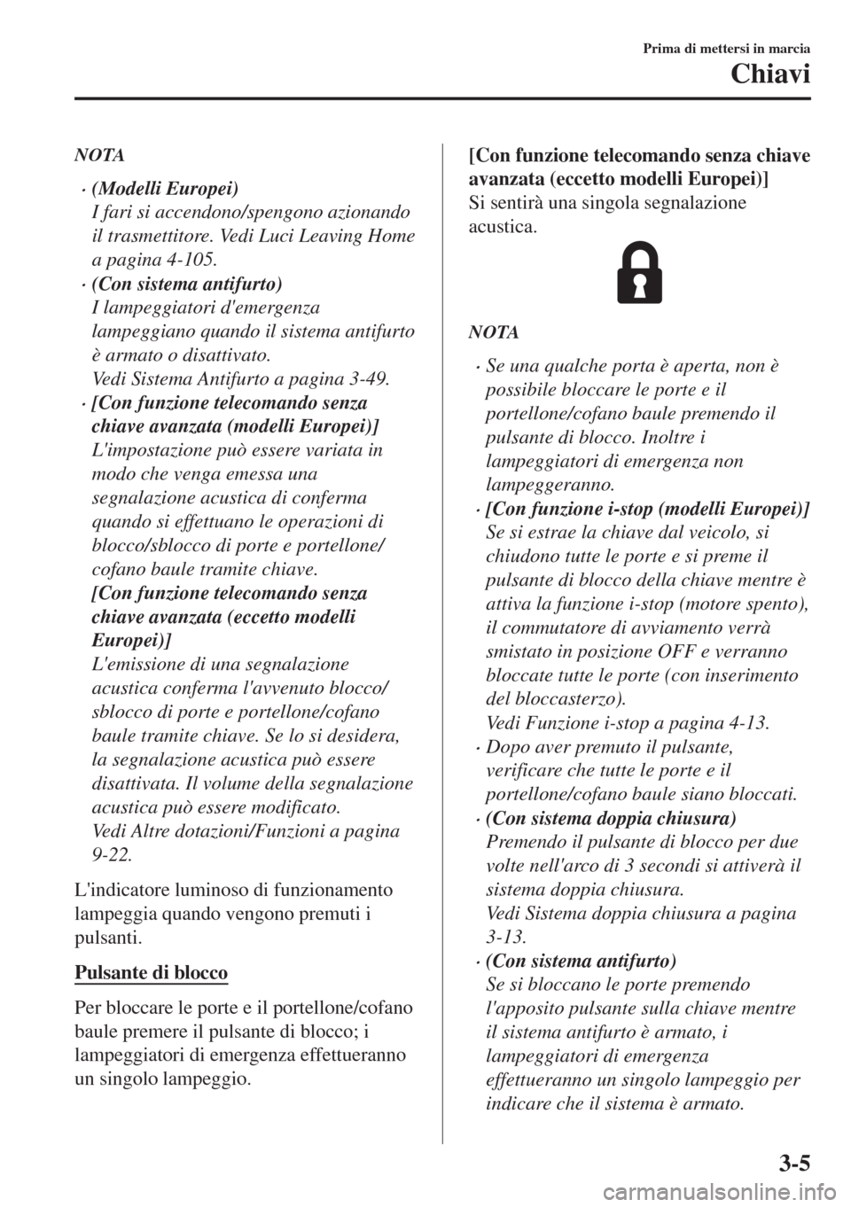 MAZDA MODEL 6 2018 Manuale del proprietario (in Italian) NOTA
•(Modelli Europei)
I fari si accendono/spengono azionando
il trasmettitore. Vedi Luci Leaving Home
a pagina 4-105.
•(Con sistema antifurto)
I lampeggiatori demergenza
lampeggiano quando il s MAZDA MODEL 6 2018 Manuale del proprietario (in Italian) NOTA
•(Modelli Europei)
I fari si accendono/spengono azionando
il trasmettitore. Vedi Luci Leaving Home
a pagina 4-105.
•(Con sistema antifurto)
I lampeggiatori demergenza
lampeggiano quando il s