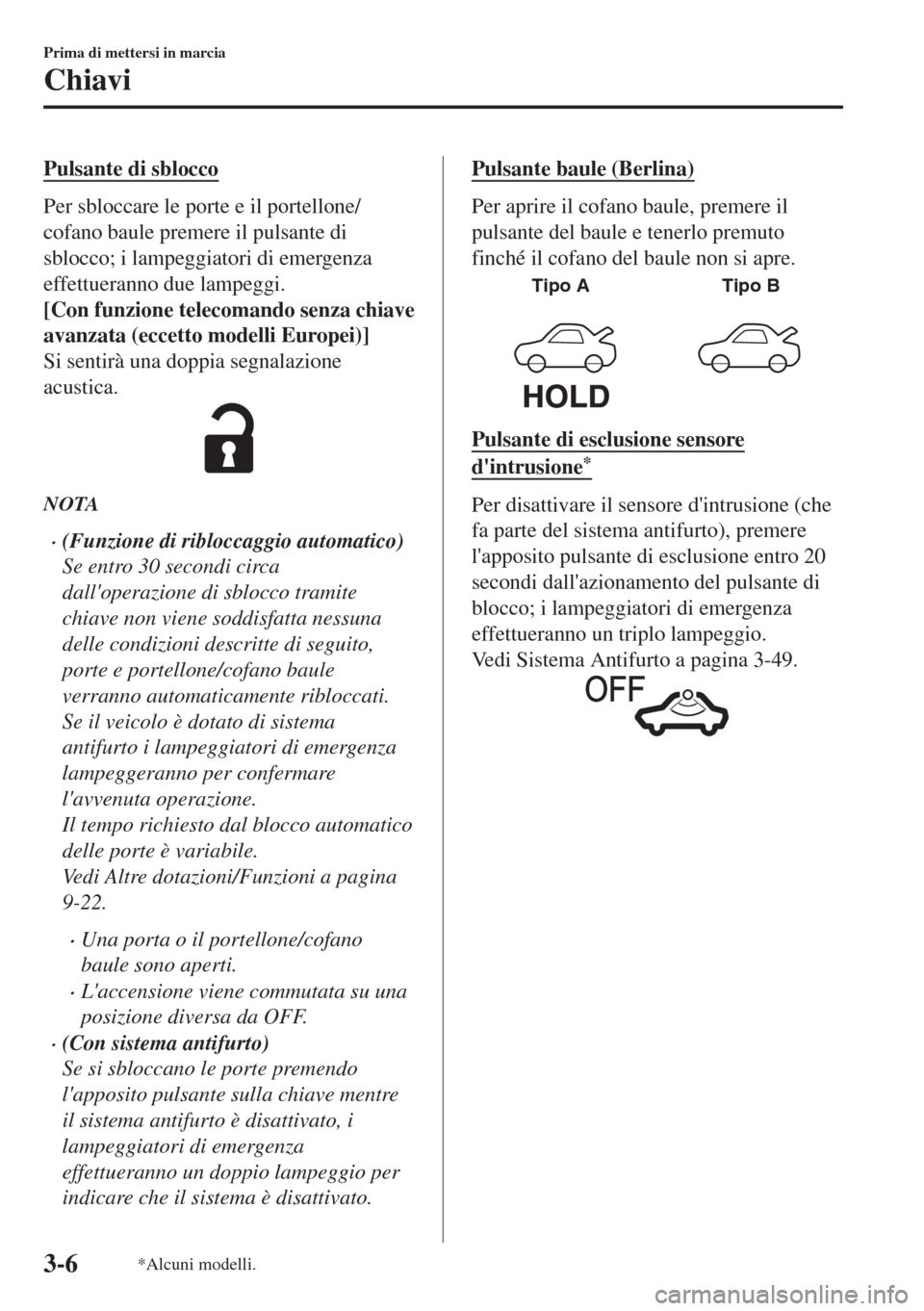 MAZDA MODEL 6 2018 Manuale del proprietario (in Italian) Pulsante di sblocco
Per sbloccare le porte e il portellone/
cofano baule premere il pulsante di
sblocco; i lampeggiatori di emergenza
effettueranno due lampeggi.
[Con funzione telecomando senza chiave MAZDA MODEL 6 2018 Manuale del proprietario (in Italian) Pulsante di sblocco
Per sbloccare le porte e il portellone/
cofano baule premere il pulsante di
sblocco; i lampeggiatori di emergenza
effettueranno due lampeggi.
[Con funzione telecomando senza chiave