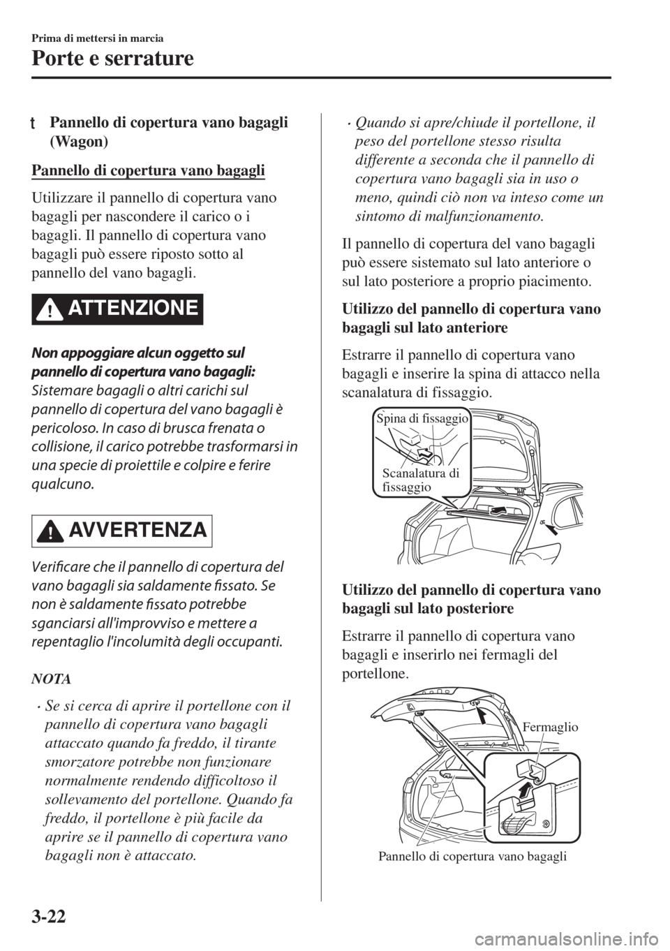 MAZDA MODEL 6 2018  Manuale del proprietario (in Italian) tPannello di copertura vano bagagli
(Wagon)
Pannello di copertura vano bagagli
Utilizzare il pannello di copertura vano
bagagli per nascondere il carico o i
bagagli. Il pannello di copertura vano
baga