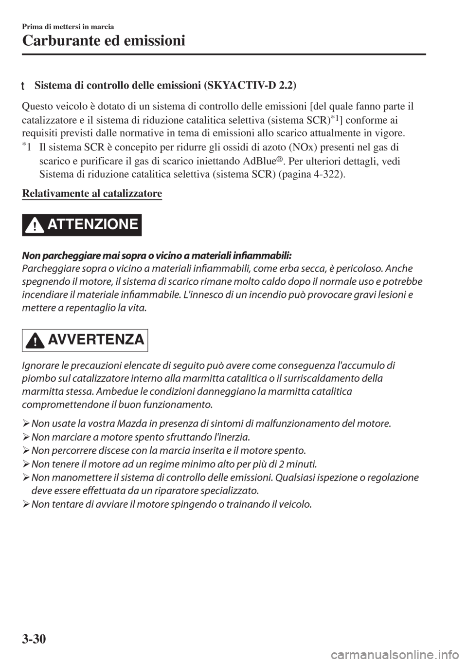 MAZDA MODEL 6 2018  Manuale del proprietario (in Italian) tSistema di controllo delle emissioni (SKYACTIV-D 2.2)
Questo veicolo è dotato di un sistema di controllo delle emissioni [del quale fanno parte il
catalizzatore e il sistema di riduzione catalitica 