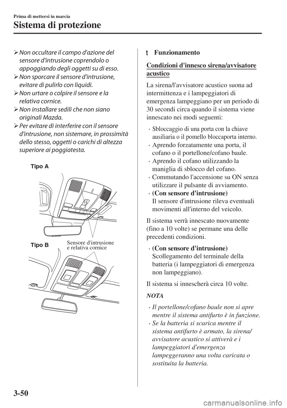 MAZDA MODEL 6 2018  Manuale del proprietario (in Italian) �¾Non occultare il campo dazione del
sensore dintrusione coprendolo o
appoggiando degli oggetti su di esso.
�¾Non sporcare il sensore dintrusione,
evitare di pulirlo con liquidi.
�¾Non urtare o 
