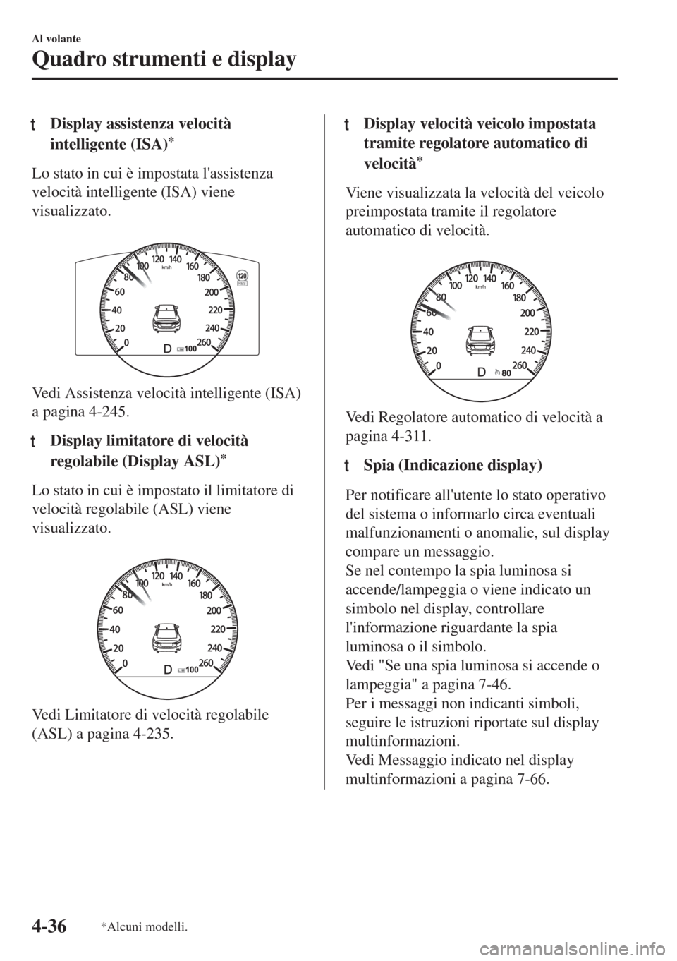 MAZDA MODEL 6 2018  Manuale del proprietario (in Italian) tDisplay assistenza velocità
intelligente (ISA)
*
Lo stato in cui è impostata lassistenza
velocità intelligente (ISA) viene
visualizzato.
 
Vedi Assistenza velocità intelligente (ISA)
a pagina 4-