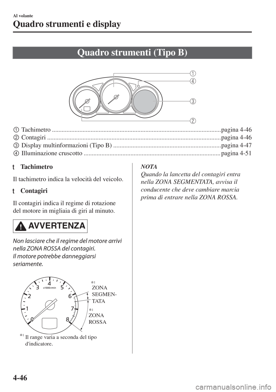 MAZDA MODEL 6 2018  Manuale del proprietario (in Italian) Quadro strumenti (Tipo B)
 
pTachimetro .........................................................................................................pagina 4-46
qContagiri ..............................