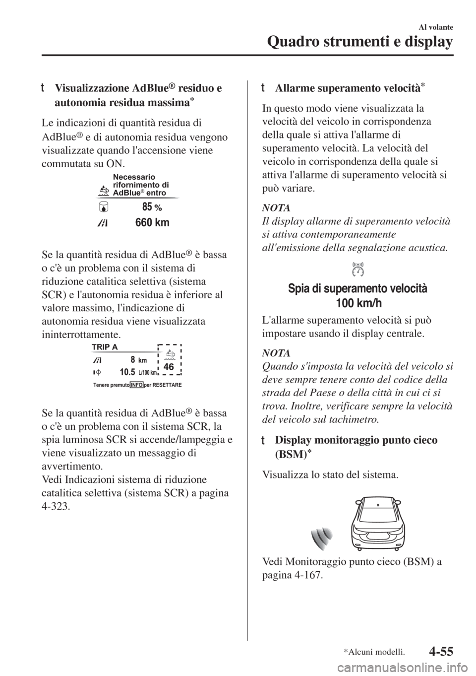 MAZDA MODEL 6 2018  Manuale del proprietario (in Italian) tVisualizzazione AdBlue® residuo e
autonomia residua massima
*
Le indicazioni di quantità residua di
AdBlue
® e di autonomia residua vengono
visualizzate quando laccensione viene
commutata su ON.
