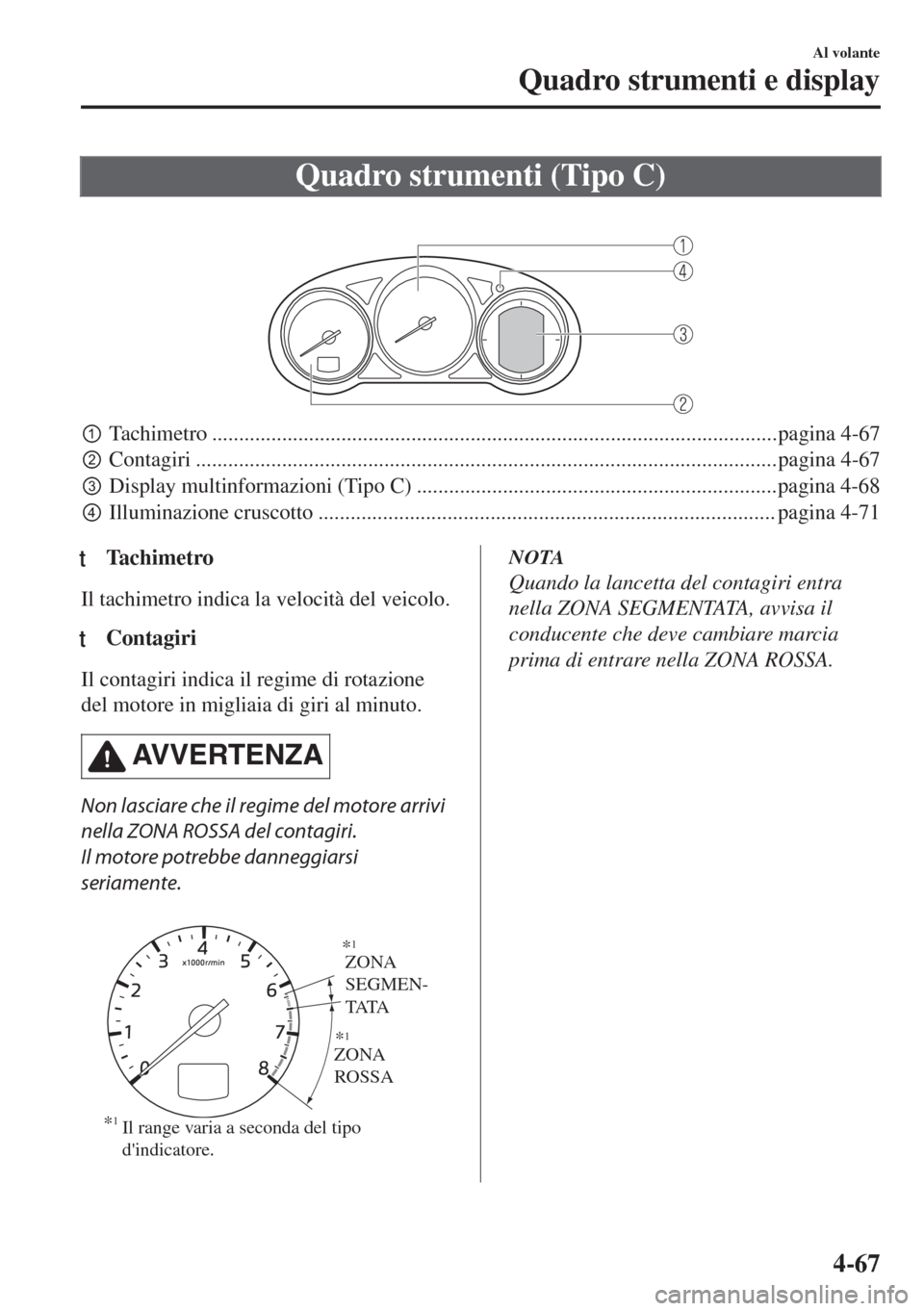 MAZDA MODEL 6 2018  Manuale del proprietario (in Italian) Quadro strumenti (Tipo C)
 
pTachimetro .........................................................................................................pagina 4-67
qContagiri ..............................