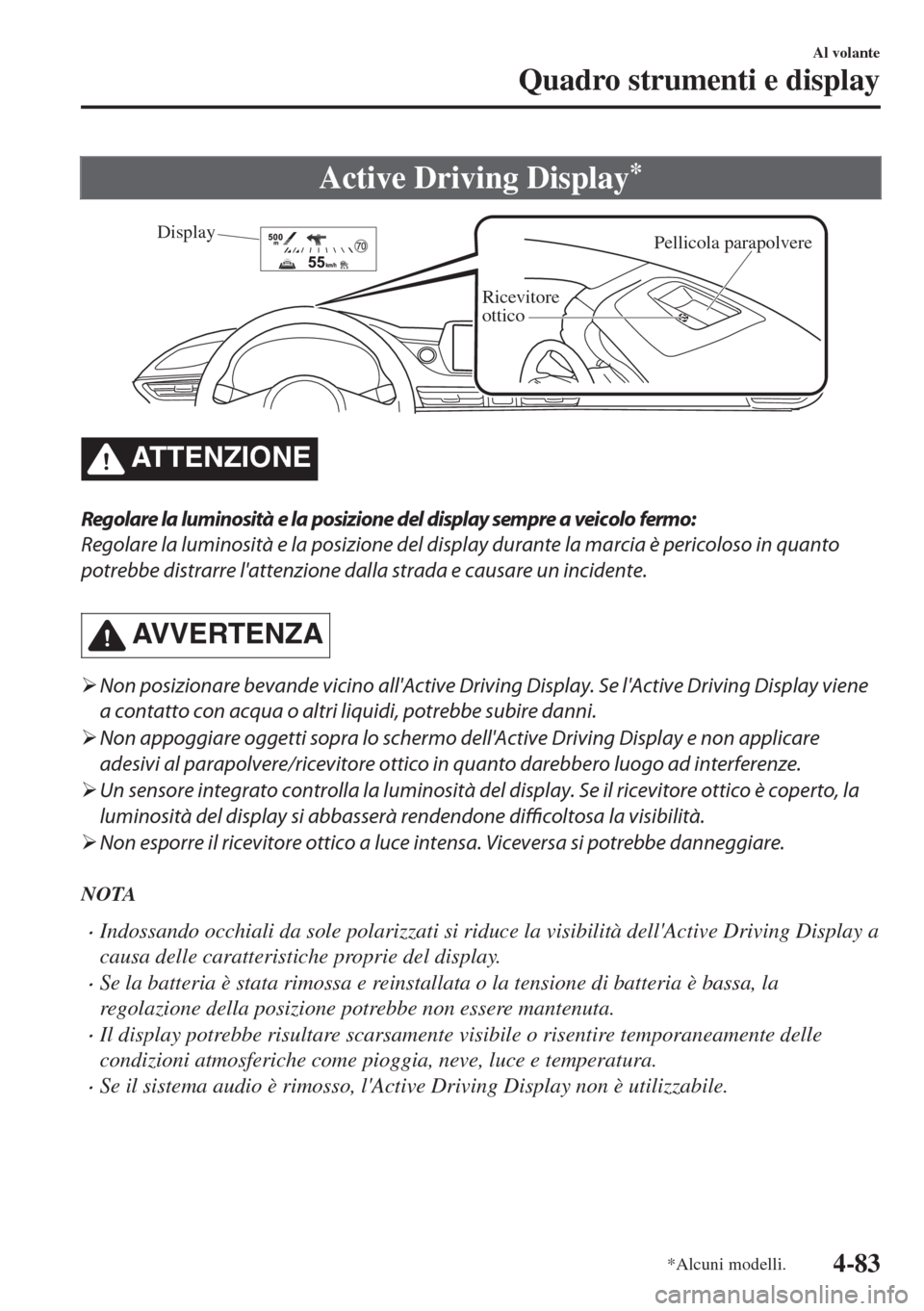 MAZDA MODEL 6 2018 Manuale del proprietario (in Italian) Active Driving Display*
Pellicola parapolvere
Ricevitore
otticoDisplay
ATTENZIONE
Regolare la luminosità e la posizione del display sempre a veicolo fermo:
Regolare la luminosità e la posizione del MAZDA MODEL 6 2018 Manuale del proprietario (in Italian) Active Driving Display*
Pellicola parapolvere
Ricevitore
otticoDisplay
ATTENZIONE
Regolare la luminosità e la posizione del display sempre a veicolo fermo:
Regolare la luminosità e la posizione del