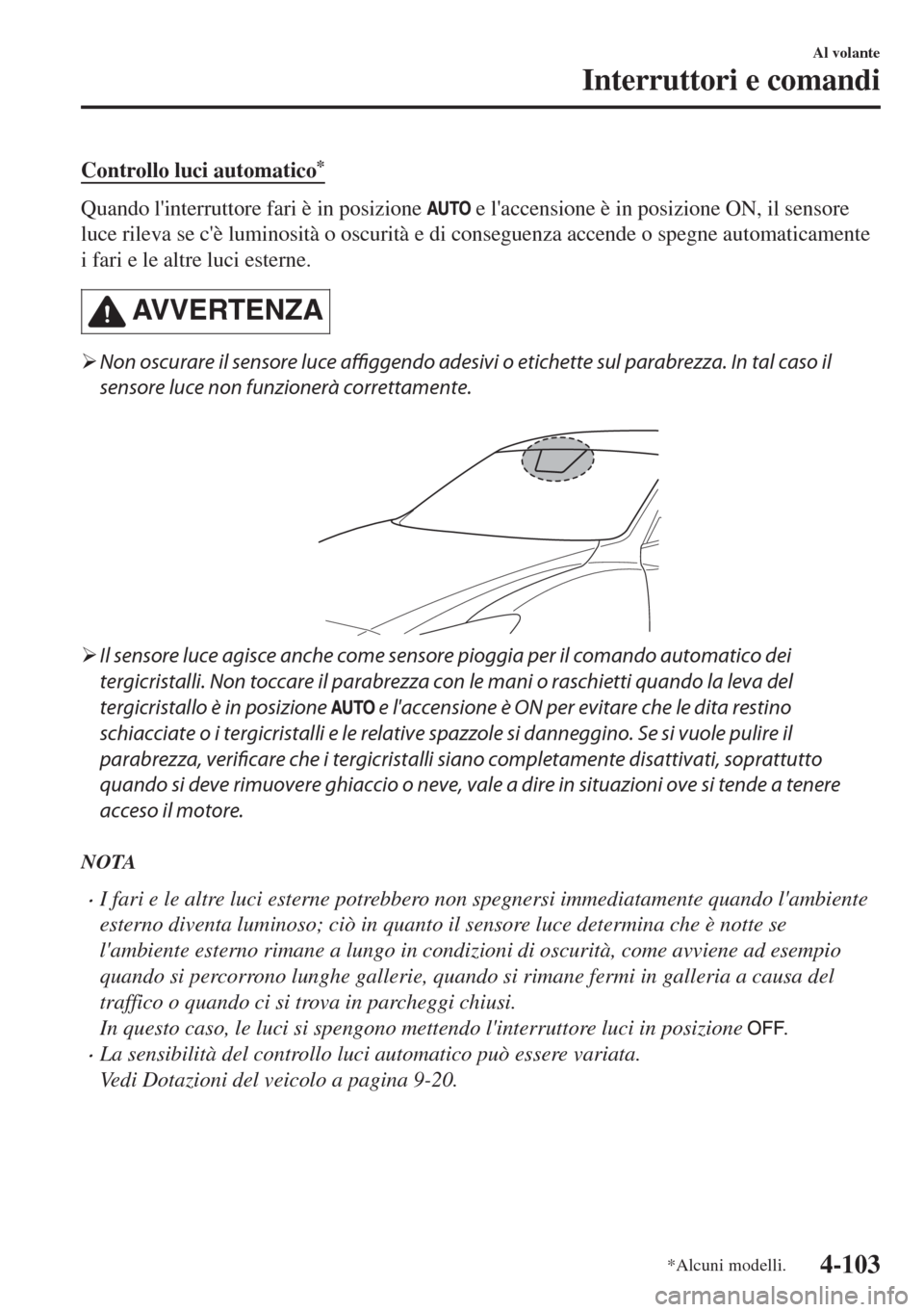 MAZDA MODEL 6 2018 Manuale del proprietario (in Italian) Controllo luci automatico*
Quando linterruttore fari è in posizione e laccensione è in posizione ON, il sensore
luce rileva se cè luminosità o oscurità e di conseguenza accende o spegne autom MAZDA MODEL 6 2018 Manuale del proprietario (in Italian) Controllo luci automatico*
Quando linterruttore fari è in posizione e laccensione è in posizione ON, il sensore
luce rileva se cè luminosità o oscurità e di conseguenza accende o spegne autom