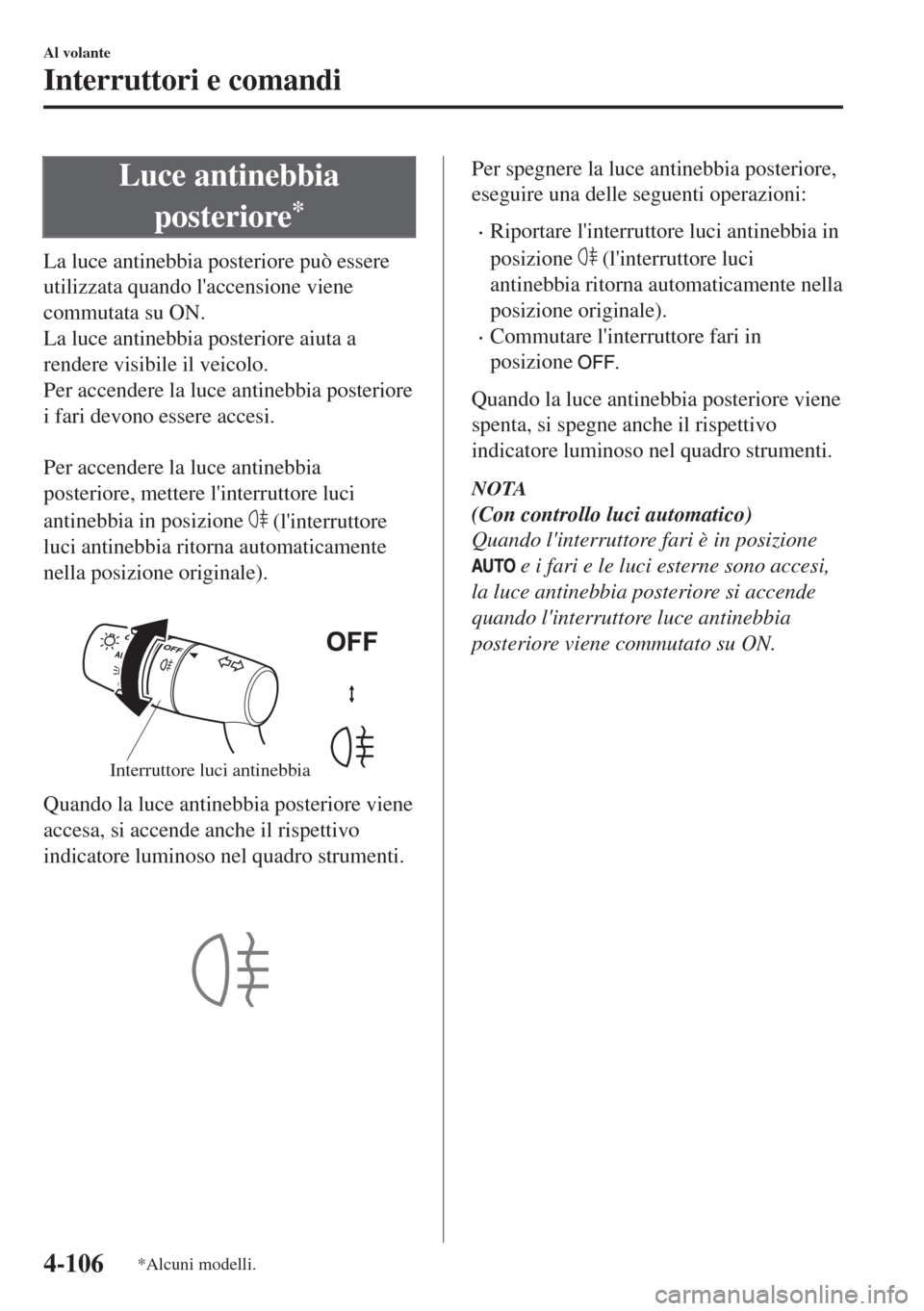 MAZDA MODEL 6 2018 Manuale del proprietario (in Italian) Luce antinebbia
posteriore
*
La luce antinebbia posteriore può essere
utilizzata quando laccensione viene
commutata su ON.
La luce antinebbia posteriore aiuta a
rendere visibile il veicolo.
Per acce MAZDA MODEL 6 2018 Manuale del proprietario (in Italian) Luce antinebbia
posteriore
*
La luce antinebbia posteriore può essere
utilizzata quando laccensione viene
commutata su ON.
La luce antinebbia posteriore aiuta a
rendere visibile il veicolo.
Per acce