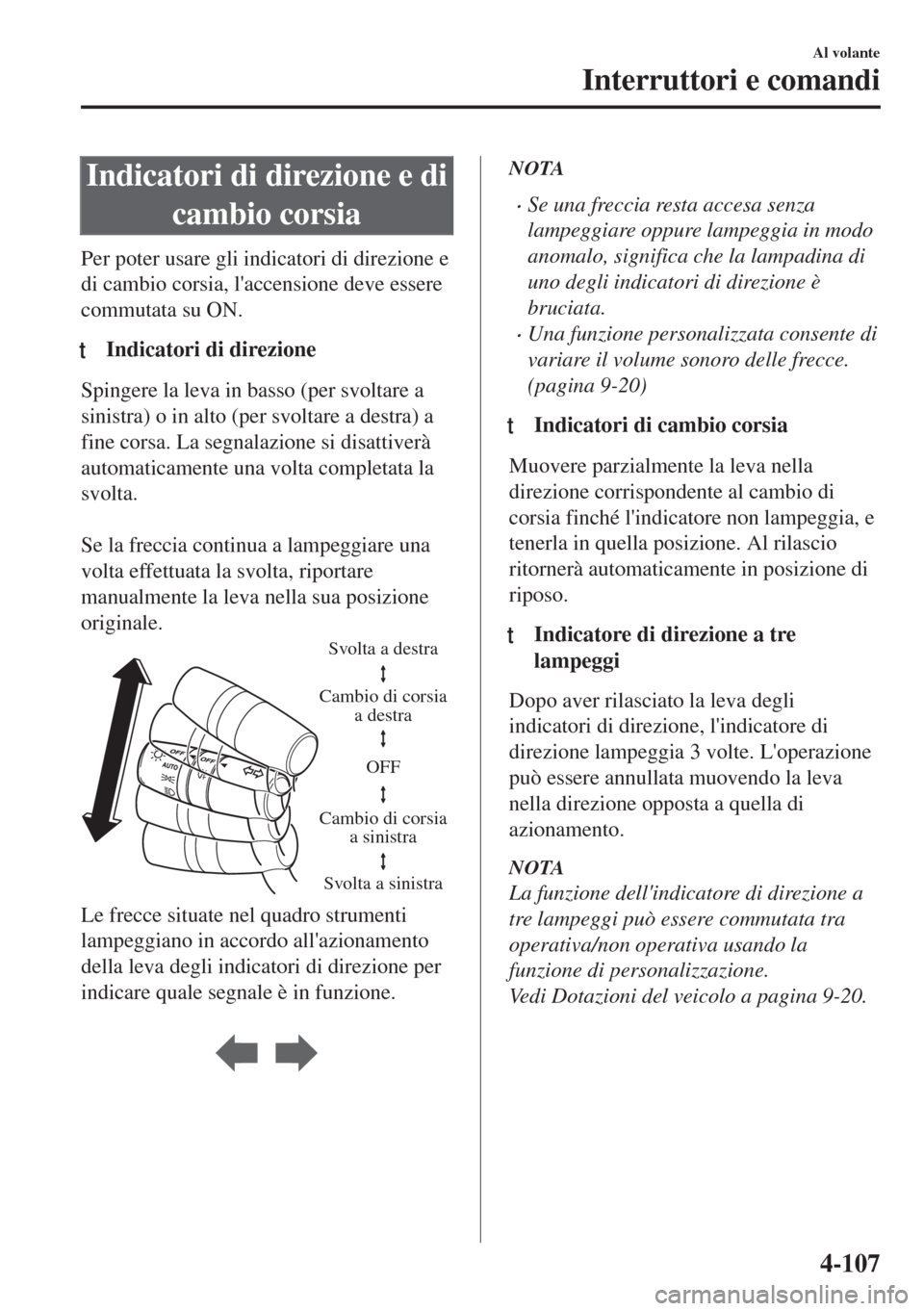 MAZDA MODEL 6 2018 Manuale del proprietario (in Italian) Indicatori di direzione e di
cambio corsia
Per poter usare gli indicatori di direzione e
di cambio corsia, laccensione deve essere
commutata su ON.
tIndicatori di direzione
Spingere la leva in basso MAZDA MODEL 6 2018 Manuale del proprietario (in Italian) Indicatori di direzione e di
cambio corsia
Per poter usare gli indicatori di direzione e
di cambio corsia, laccensione deve essere
commutata su ON.
tIndicatori di direzione
Spingere la leva in basso